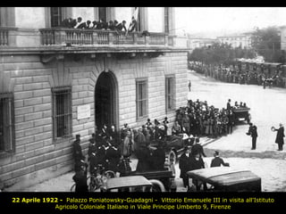 22 Aprile 1922 -  Palazzo Poniatowsky-Guadagni -  Vittorio Emanuele III in visita all'Istituto Agricolo Coloniale Italiano in Viale Principe Umberto 9, Firenze 