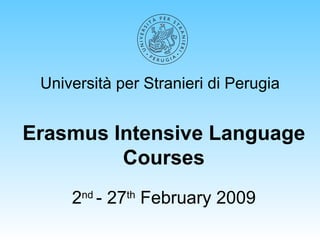 Università per Stranieri di Perugia Erasmus Intensive Language Courses 2 nd  - 27 th  February 2009 