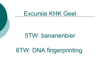 Excursie KHK Geel 5TW: bananenbier 6TW:  DNA fingerprinting   