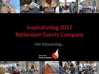 Inspiratiedag 2012
Rotterdam Events Company
      Het fotoverslag…
 