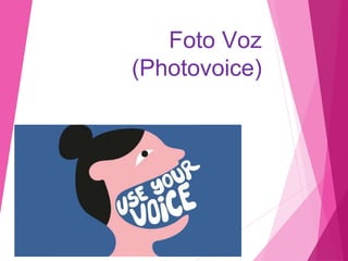 Foto Voz
(Photovoice)
 