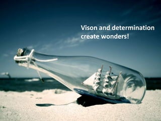 Vison and determination  create wonders! 