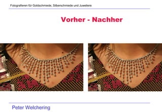 Fotografieren für Goldschmiede, Silberschmiede und Juweliere




                                     Vorher - Nachher




 Peter Welchering
 