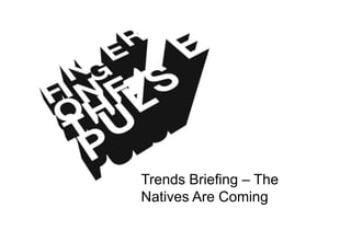 A Pulse trends special Trends Briefing – The Natives Are Coming 