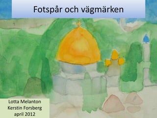 Fotspår och vägmärken




Lotta Melanton
Kerstin Forsberg
   april 2012
 