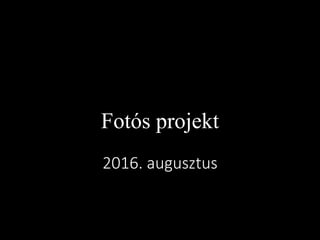 Fotós projekt
2016. augusztus
 