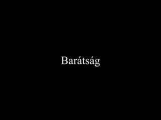 Barátság
 