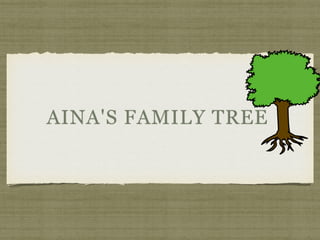 AINA'S FAMILY TREE
 