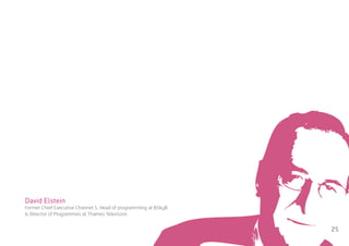 David Elstein
Former Chief Executive Channel 5, Head of programming at BSkyB
& Director of Programmes at Thames Television

                                                                 25
 