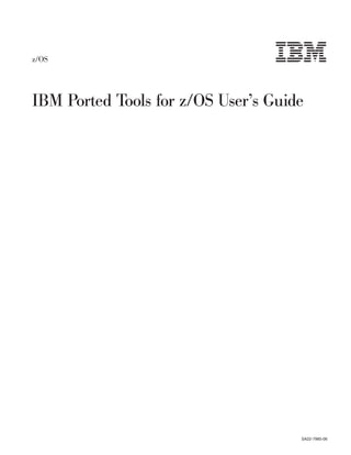 z/OS




IBM Ported Tools for z/OS User’s Guide




                                     SA22-7985-06
 
