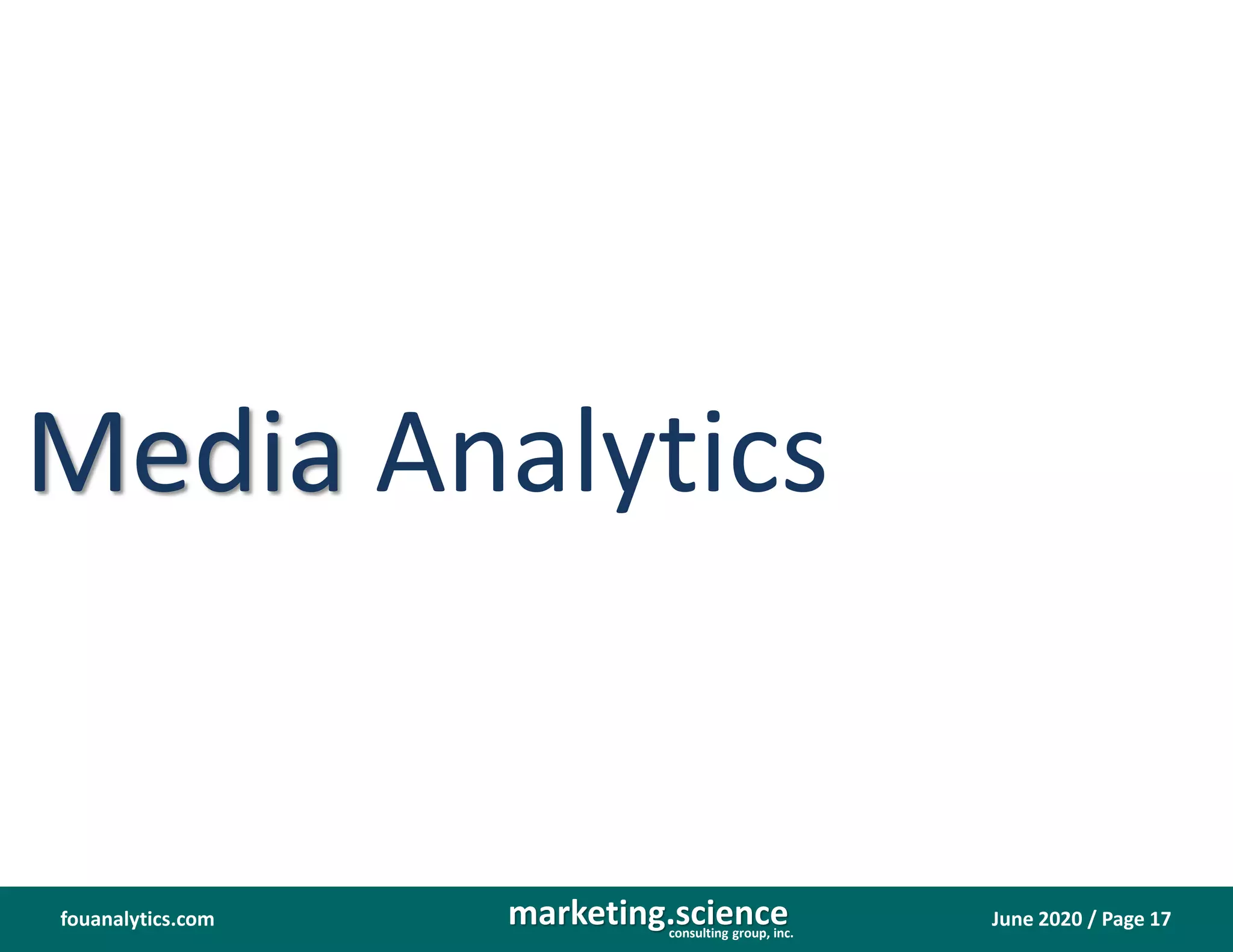 June 2020 / Page 17marketing.scienceconsulting group, inc.
fouanalytics.com
Media Analytics
 