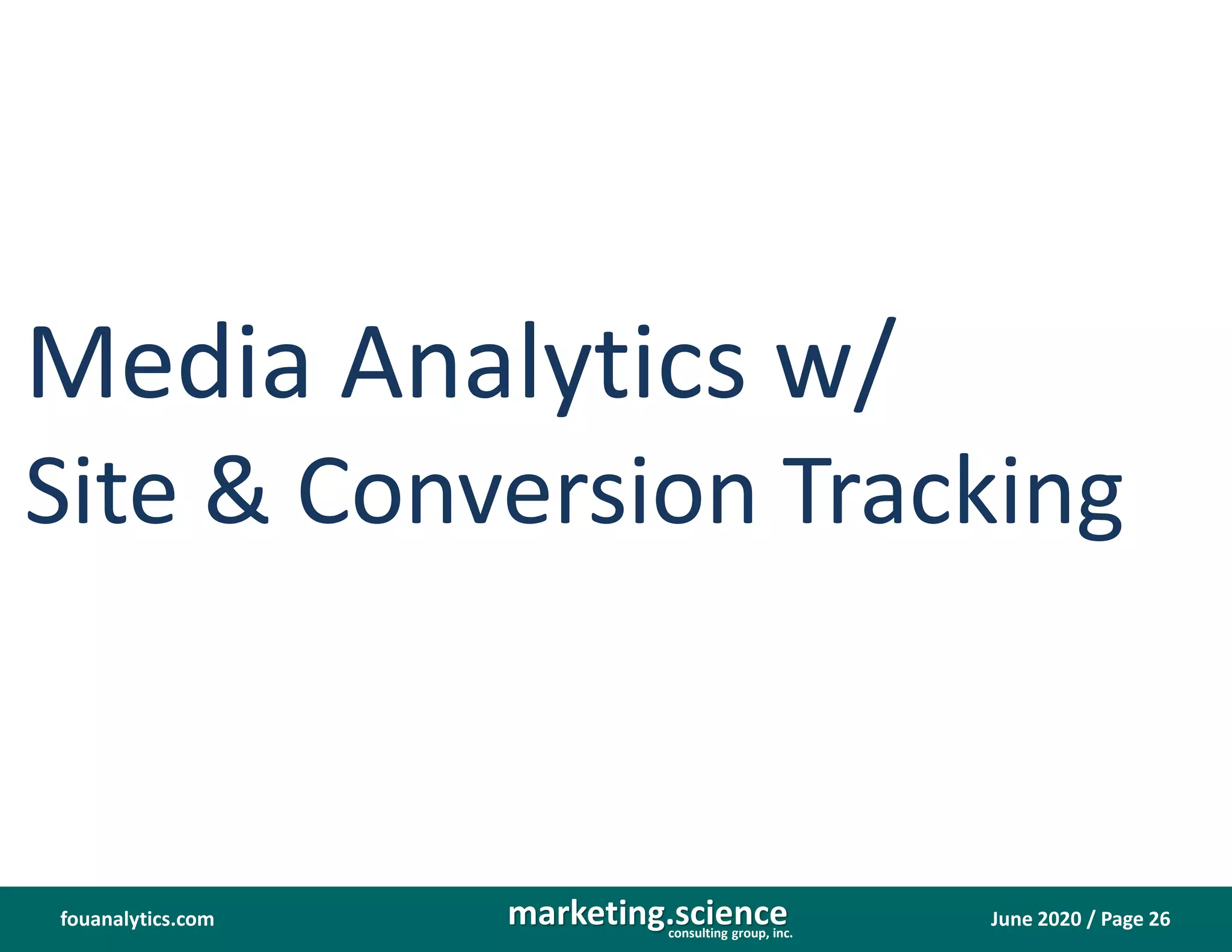 June 2020 / Page 26marketing.scienceconsulting group, inc.
fouanalytics.com
Media Analytics w/
Site & Conversion Tracking
 