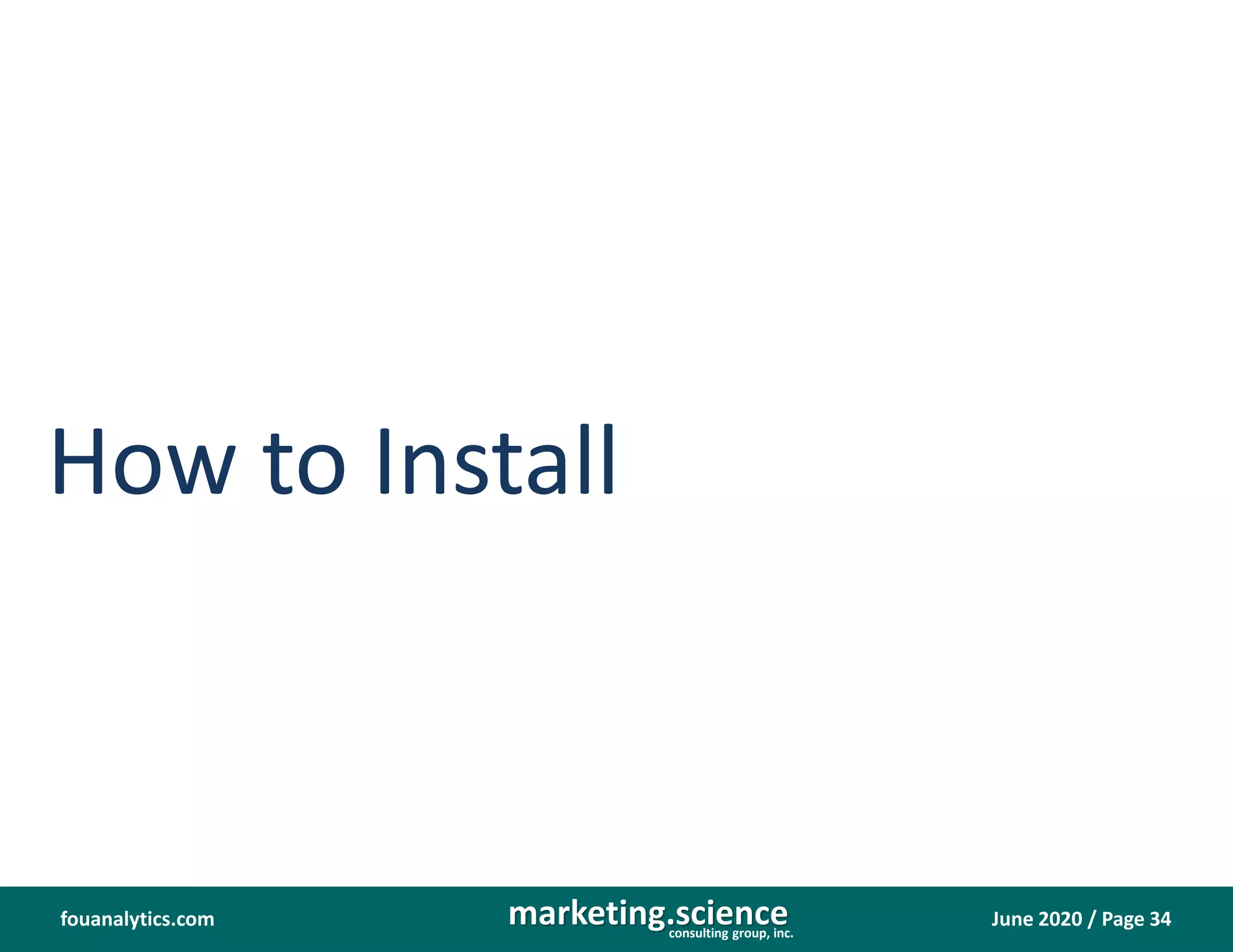 June 2020 / Page 34marketing.scienceconsulting group, inc.
fouanalytics.com
How to Install
 