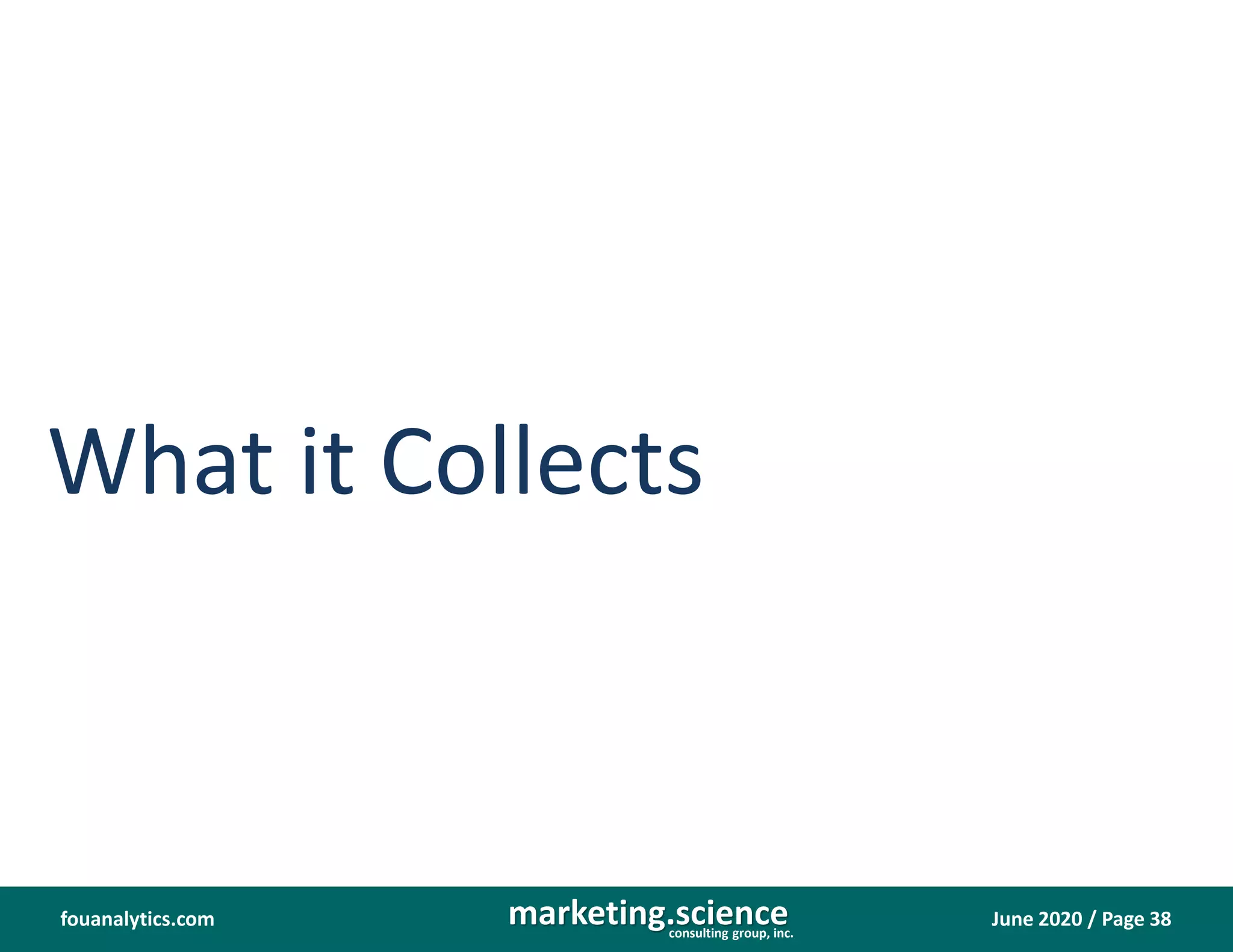 June 2020 / Page 38marketing.scienceconsulting group, inc.
fouanalytics.com
What it Collects
 