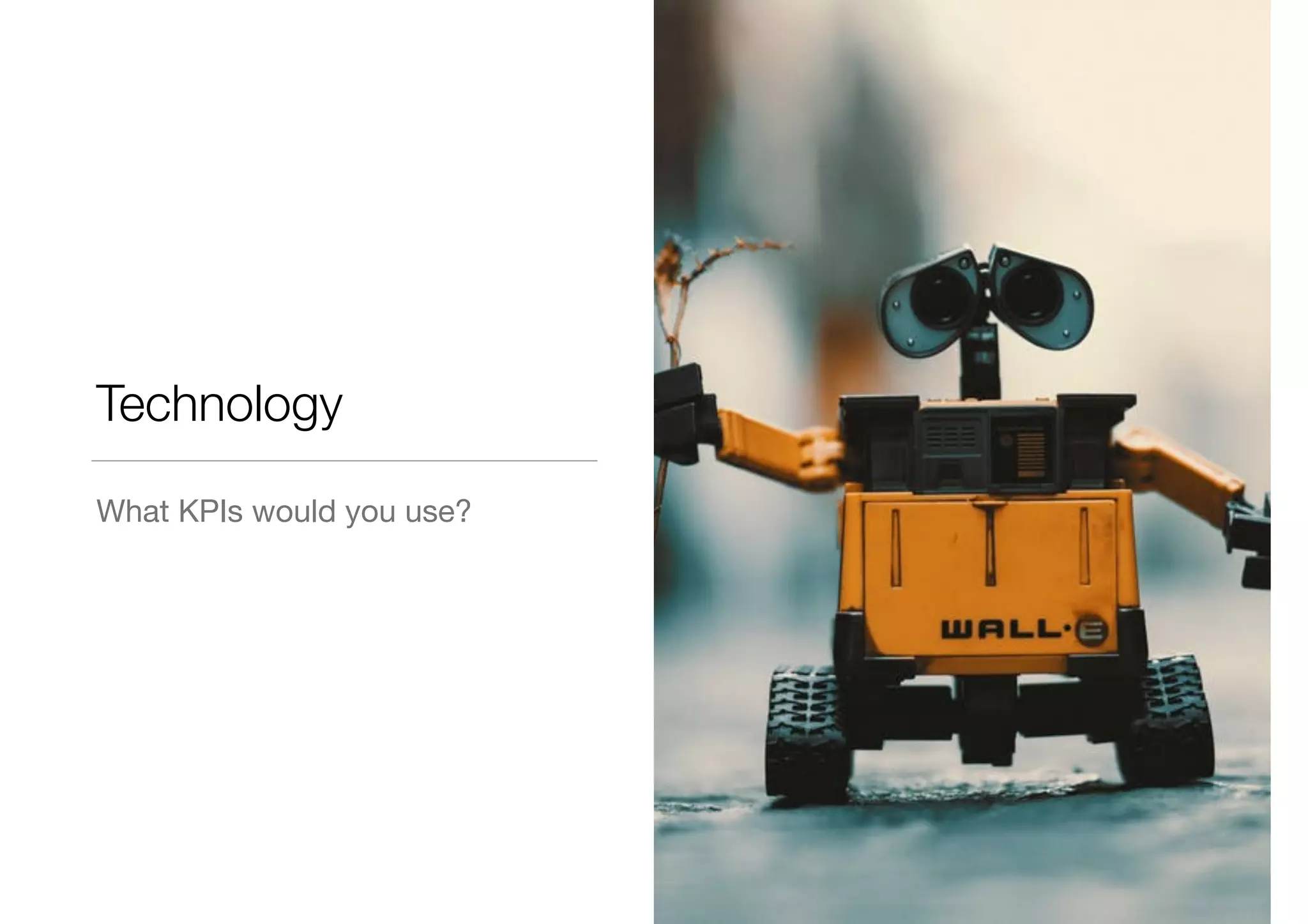 Technology
What KPIs would you use?
 