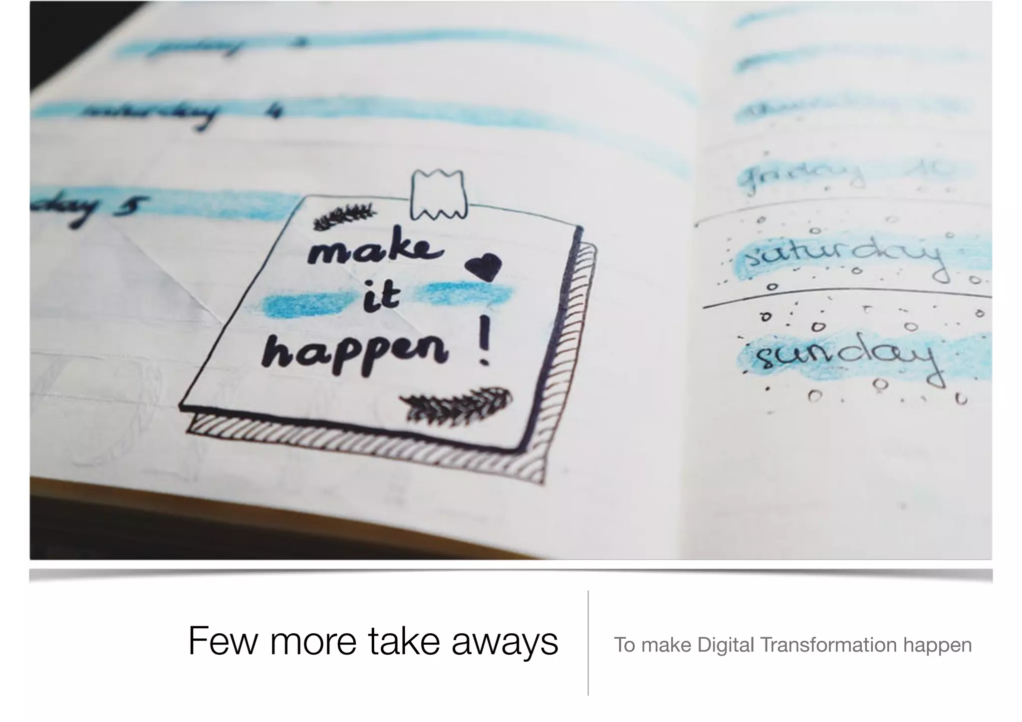 Few more take aways To make Digital Transformation happen
 