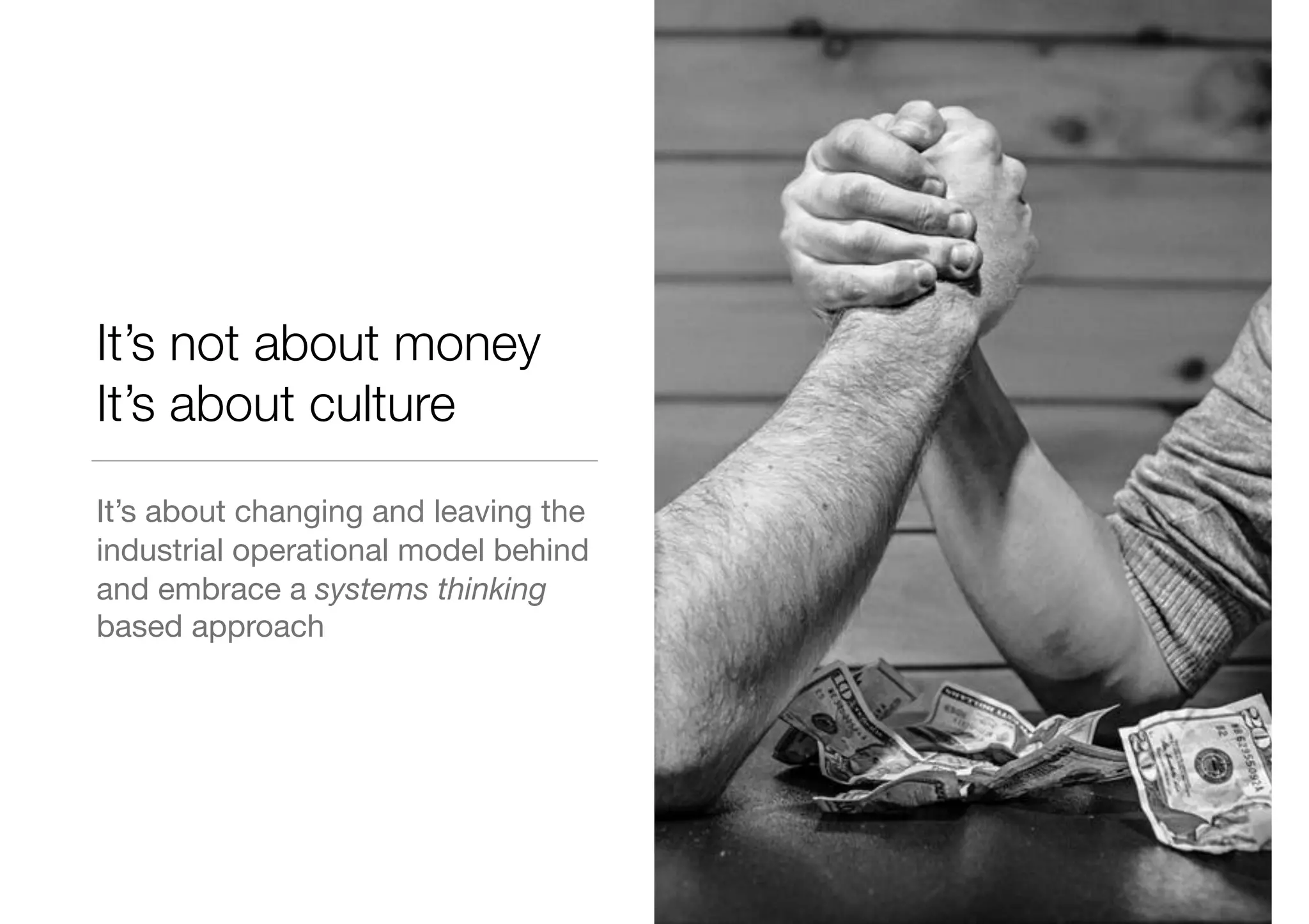 It’s not about money
It’s about culture
It’s about changing and leaving the
industrial operational model behind
and embrace a systems thinking
based approach
 