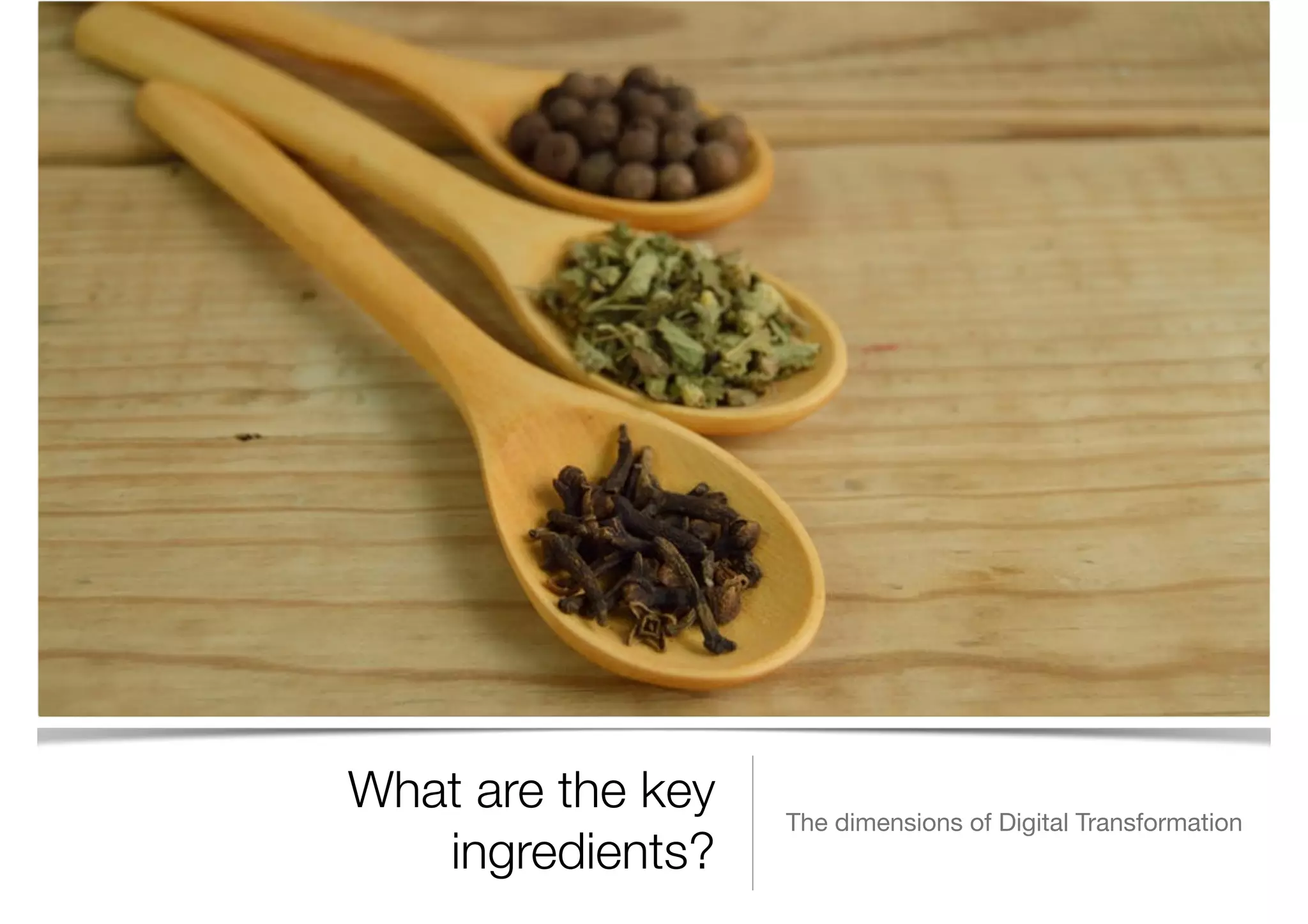 What are the key
ingredients?
The dimensions of Digital Transformation
 