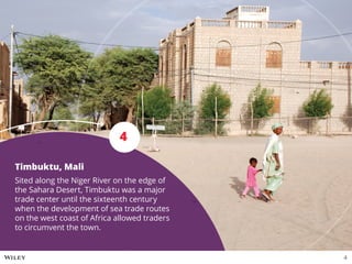 Timbuktu, Mali
Sited along the Niger River on the edge of
the Sahara Desert, Timbuktu was a major
trade center until the sixteenth century
when the development of sea trade routes
on the west coast of Africa allowed traders
to circumvent the town.
4
4
 