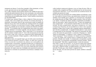 transposta aos deuses. E seria Zeus, punindo o falso juramento, se fosse   velha tradição reaparecem algumas vezes ao longo da peça. Mas na
o caso, que teria com seu raio manifestado a verdade.                      verdade toda a tragédia de Édipo se fundamenta em um mecanismo
Eis a velha e bastante arcaica prática da prova da verdade em que esta é   inteiramente diferente. É esse mecanismo de estabelecimento da
estabelecida judiciariamente não por uma constatação, uma testemunha,      verdade que gostaria de expor.
um inquérito ou uma inquisição, mas por um jogo de prova. A prova é        Parece-me que esse mecanismo da verdade obedece inicialmente a uma
característica da sociedade grega arcaica. Vamos também reencontrá-la      lei, uma espécie de pura forma, que poderíamos chamar de lei das
na Alta Idade Média.                                                       metades. É por metades que se ajustam e se encaixam que a descoberta
É evidente que, quando Édipo e toda a cidade de Tebas procuram a           da verdade procede em Édipo. Édipo manda consultar o deus de Delfos,
verdade, não é este modelo que utilizam. Os séculos passaram. É,           o rei Apolo. A resposta de Apolo, quando a examinamos em detalhe, é
entretanto, interessante observar que encontramos ainda na tragédia de     dada em duas partes. Apolo começa por dizer: "O país está atingido por
Sófocles um ou dois restos da prática de estabelecimento da verdade        uma conspurcação". A esse primeira resposta falta, de certa forma, uma
pela prova. Primeiro, na cena entre Creonte e Édipo, quando Édipo          metade: há uma conspurcação, mas quem conspurcou, ou o que
critica seu cunhado por ter truncado a resposta de Oráculo de Delfos,      conspurcou? Portanto, há necessidade de se fazer uma segunda
dizendo: "Tu inventaste tudo isto simplesmente para tomar meu poder,       pergunta e Édipo força Creonte a dar a segunda resposta, perguntando a
para me substituir". E Creonte responde, sem que procure estabelecer a     que é devida a conspurcação. A segunda metade aparece: o que causou
verdade através de testemunhas: "Bem, vamos jurar. E eu vou jurar que      a conspurcação foi um assassinato. Mas quem diz assassinato diz duas
não fiz nenhum complô contra ti". Isto é dito em presença de Jocasta,      coisas. Diz quem foi assassinado e o assassino. Pergunta-se a Apolo:
que aceita o jogo, que é como que responsável pela regularidade do         "quem foi assassinado?" A resposta é: Laio, o antigo rei. Pergunta-se:
jogo. Creonte responde a Édipo segundo a velha fórmula do litígio          "quem assassinou?" Nesse momento o rei ApoIo se recusa a responder
entre guerreiros.                                                          e, como diz Édipo, não se pode forçar a verdade dos deuses. Fica,
Poderíamos dizer, em segundo lugar, que em toda a peça encontramos         portanto, faltando uma metade. À conspurcação correspondia a metade
esse sistema do desafio e da prova. Édipo, ao saber que a peste de         do assassinato. Ao assassinato correspondia a primeira metade: "Quem
Tebas era devida à maldição dos deuses em conseq üência de                 foi assassinado". Mas falta a segunda metade: o nome do assassino.
conspurcação e assassinato, responde dizendo que se compromete a           Para saber o nome do assassino, vai ser preciso apelar para alguma
exilar a pessoa que tiver cometido este crime, sem saber, naturalmente,    coisa, para alguém, já que não se pode forçar a vontade dos deuses.
que ele mesmo o cometera. Ele está assim implicado pelo próprio            Este outro, o duplo de Apolo, seu duplo humano, sua sombra mortal é o
juramento, do modo como nas rivalidades entre guerreiros arcaicos os       adivinho Tirésias que, como Apolo, é alguém divino, , o
adversários se incluíam nos juramentos de promessa e maldição. Estes       divino adivinho. Ele está muito próximo de Apolo, também é chamado
restos da                                                                  rei, ; mas é

33                                                                         34
 