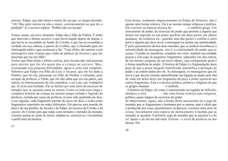 morreu. Édipo, que não chora a morte de seu pai, se alegra dizendo:         Esta forma, realmente impressionante no Édipo de Sófocles, não é
"Ah! Mas pelo menos eu não o matei, contrariamente ao que diz a             apenas uma forma retórica. Ela é ao mesmo tempo religiosa e política.
predição". E o escravo replica: "Políbio não era teu pai".                  Ela consiste na famosa técnica do , o símbolo grego. Um
                                                                            instrumento de poder, de exercício de poder que permite a alguém que
Temos, assim, um novo elemento: Édipo não é filho de Políbio. É então       detém um segredo ou um poder quebrar em duas partes um objeto
que intervém o último escravo, o que havia fugido depois do drama, o        qualquer, de cerâmica etc., guardar uma das partes e confiar a outra
que havia se escondido no fundo do Citerão, o que havia escondido a         parte a alguém que deve levar a mensagem ou atestar sua autenticidade.
verdade em sua cabana, o pastor de ovelhas, que é chamado para ser          É pelo ajustamento destas duas metades que se poderá reconhecer a
interrogado sobre o que aconteceu e diz: "Com efeito, dei outrora a este    autenticidade da mensagem, isto é, a continuidade do poder que se
mensageiro uma criança que vinha do palácio de Jocasta e que me             exerce. O poder se manifesta, completa seu ciclo, mantém sua unidade
disseram que era seu filho".                                                graças a este jogo de pequenos fragmentos, separados uns dos outros,
Vemos que falta ainda a última certeza, pois Jocasta não está presente      de um mesmo conjunto, de um único objeto, cuja configuração geral é
para atestar que foi ela quem deu a criança ao escravo. Mas,                a forma manifesta do poder. A história de Édipo é a fragmentação desta
excetuando esta pequena dificuldade, agora o ciclo está completo.           peça de que a posse integral, reunificada, autentifica a detenção do
Sabemos que Édipo era filho de Laio e Jocasta; que ele foi dado a           poder e as ordens dadas por ele. As mensagens, os mensageiros que ele
Políbio; que foi ele, pensando ser filho de Políbio e voltando, para        envia e que devem retomar autentificarão sua ligação ao poder pelo fato
escapar da profecia, a Tebas, que ele não sabia que era sua pátria, que     de cada um deles deter um fragmento da peça e poder ajustá-lo aos
matou, no entroncamento de três caminhos, o rei Laio, seu verdadeiro        outros fragmentos. Esta é a técnica jurídica, política e religiosa do que
pai. O ciclo está fechado. Ele se fechou por uma série de encaixes de       os gregos chamam - o símbolo.
metades que se ajustam umas às outras. Como se toda esta longa e            . A história de Édipo, tal como é representada na tragédia de Sófocles,
complexa história da criança ao mesmo tempo exilada e fugindo da            obedece a este : não uma forma retórica mas religiosa,
profecia, exilada por causa da profecia, tivesse sido quebrada em dois,     política, quase mágica do exercício do poder.
e em seguida, cada fragmento partido de novo em dois, e todos esses         Se observarmos, agora, não a forma deste mecanismo ou o jogo de
fragmentos repartidos em mãos diferentes. Foi preciso esta reunião do       metades que se fragmentam e terminam por se ajustar, mas o efeito que
deus e do seu profeta, de Jocasta e de Édipo, do escravo de Corinto e do    é produzido por esses ajustamentos recíprocos, veremos uma série de
escravo do Citerão para que todas estas metades e metades de metades        coisas. Inicialmente uma espécie de deslocamento à medida que as
viessem ajustar-se umas às outras, adaptar-se, encaixar-se e reconstituir   metades se ajustam. O primeiro jogo de metades que se ajustam é o do
o perfil total da história.                                                 rei ApoIo e do divino adivinho Tirésias - o nível da profecia ou dos
                                                                            deuses. Em
37
                                                                            38
 