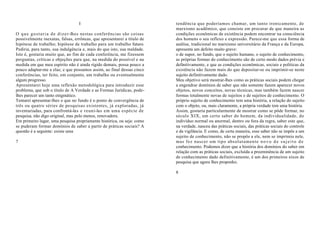 I                                        tendência que poderíamos chamar, um tanto ironicamente, de
                                                                             marxismo acadêmico, que consiste em procurar de que maneira as
O q u e g o s t a r i a d e d i z e r -lhes nestas conferências são coisas   condições econômicas de existência podem encontrar na consciência
possivelmente inexatas, falsas, errôneas, que apresentarei a título de       dos homens o seu reflexo e expressão. Parece-me que essa forma de
hipótese de trabalho; hipótese de trabalho para um trabalho futuro.          análise, tradicional no marxismo universitário da França e da Europa,
Pediria, para tanto, sua indulgência e, mais do que isto, sua maldade.       apresenta um defeito muito grave:
Isto é, gostaria muito que, ao fim de cada conferência, me fizessem          o de supor, no fundo, que o sujeito humano, o sujeito de conhecimento,
perguntas, críticas e objeções para que, na medida do possível e na          as próprias formas do conhecimento são de certo modo dados prévia e
medida em que meu espírito não é ainda rígido demais, possa pouco a          definitivamente, e que as condições econômicas, sociais e políticas da
pouco adaptar-me a elas; e que possamos assim, ao final dessas cinco         existência não fazem mais do que depositar-se ou imprimir-se neste
conferências, ter feito, em conjunto, um trabalho ou eventualmente           sujeito definitivamente dado.
algum progresso.                                                             Meu objetivo será mostrar-lhes como as práticas sociais podem chegar
Apresentarei hoje uma reflexão metodológica para introduzir esse             a engendrar domínios de saber que não somente fazem aparecer novos
problema, que sob o título de A Verdade e as Formas Jurídicas, pode-         objetos, novos conceitos, novas técnicas, mas também fazem nascer
lhes parecer um tanto enigmático.                                            formas totalmente novas de sujeitos e de sujeitos de conhecimento. O
Tentarei apresentar-lhes o que no fundo é o ponto de convergência de         próprio sujeito de conhecimento tem uma história, a relação do sujeito
três ou quatro séries de pesquisas existentes, já exploradas, já             com o objeto, ou, mais claramente, a própria verdade tem uma história.
inventariadas, para confrontá-las e reuni-las em uma espécie de              Assim, gostaria particularmente de mostrar como se pôde formar, no
pesquisa, não digo original, mas pelo menos, renovadora.                     século XIX, um certo saber do homem, da individualidade, do
Em primeiro lugar, uma pesquisa propriamente histórica, ou seja: como        indivíduo normal ou anormal, dentro ou fora da regra, saber este que,
se puderam formar domínios de saber a partir de práticas sociais? A          na verdade, nasceu das práticas sociais, das práticas sociais do controle
questão é a seguinte: existe uma                                             e da vigilância. E como, de certa maneira, esse saber não se impôs a um
                                                                             sujeito de conhecimento, não se propôs a ele, nem se imprimiu nele,
7                                                                            mas fez nascer um tipo absolutamente n o v o d e s u j e i t o d e
                                                                             conhecimento. Podemos dizer que a história dos domínios do saber em
                                                                             relação com as práticas sociais, excluída a preeminência de um sujeito
                                                                             de conhecimento dado definitivamente, é um dos primeiros eixos de
                                                                             pesquisa que agora lhes proponho.

                                                                             8
 