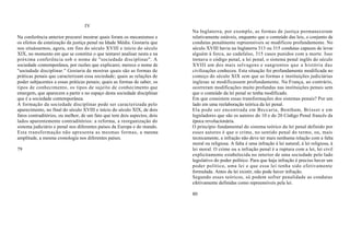 IV
                                                                          Na Inglaterra, por exemplo, as formas de justiça permaneceram
Na conferência anterior procurei mostrar quais foram os mecanismos e      relativamente estáveis, enquanto que o conteúdo das leis, o conjunto de
os efeitos da estatização da justiça penal na Idade Média. Gostaria que   condutas penalmente repreensíveis se modificou profundamente. No
nos situássemos, agora, em fins do século XVIII e início do século        século XVIII havia na Inglaterra 313 ou 315 condutas capazes de levar
XIX, no momento em que se constitui o que tentarei analisar nesta e na    alguém à forca, ao cadafalso, 315 casos punidos com a morte. Isso
próxima conferência sob o nome de "sociedade disciplinar". A              tornava o código penal, a lei penal, o sistema penal inglês do século
sociedade contemporânea, por razões que explicarei, merece o nome de      XVIII um dos mais selvagens e sangrentos que a história das
"sociedade disciplinar." Gostaria de mostrar quais são as formas de       civilizações conheceu. Esta situação foi profundamente modificada no
práticas penais que caracterizam essa sociedade; quais as relações de     começo do século XIX sem que as formas e instituições judiciárias
poder subjacentes a essas práticas penais; quais as formas de saber, os   inglesas se modificassem profundamente. Na França, ao contrário,
tipos de conhecimento, os tipos de sujeito de conhecimento que            ocorreram modificações muito profundas nas instituições penais sem
emergem, que aparecem a partir e no espaço desta sociedade disciplinar    que o conteúdo da lei penal se tenha modificado.
que é a sociedade contemporânea.                                          Em que consistem essas transformações dos sistemas penais? Por um
A formação da sociedade disciplinar pode ser caracterizada pelo           lado em uma reelaboração teórica da lei penal.
aparecimento, no final do século XVIII e início do século XIX, de dois    Ela pode ser encontrada em Beccaria, Bentham, Brissot e em
fatos contraditórios, ou melhor, de um fato que tem dois aspectos, dois   legisladores que são os autores do 10 e do 20 Código Penal francês da
lados aparentemente contraditórios: a reforma, a reorganização do         época revolucionária.
sistema judiciário e penal nos diferentes países da Europa e do mundo.    O princípio fundamental do sistema teórico da lei penal definido por
Esta transformação não apresenta as mesmas formas, a mesma                esses autores é que o crime, no sentido penal do termo, ou, mais
amplitude, a mesma cronologia nos diferentes países.                      tecnicamente, a infração não deve ter mais nenhuma relação com a falta
                                                                          moral ou religiosa. A falta é uma infração à lei natural, à lei religiosa, à
79                                                                        lei moral. O crime ou a infração penal é a ruptura com a lei, lei civil
                                                                          explicitamente estabelecida no interior de uma sociedade pelo lado
                                                                          legislativo do poder político. Para que haja infração é preciso haver um
                                                                          poder político, uma lei e que essa lei tenha sido efetivamente
                                                                          formulada. Antes da lei existir, não pode haver infração.
                                                                          Segundo esses teóricos, só podem sofrer penalidade as condutas
                                                                          efetivamente definidas como repreensíveis pela lei.

                                                                          80
 