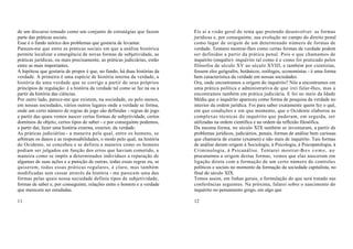 de um discurso tomado como um conjunto de estratégias que fazem            Eis aí a visão geral do tema que pretendo desenvolver: as formas
parte das práticas sociais.                                                jurídicas e, por conseguinte, sua evolução no campo do direito penal
Esse é o fundo teórico dos problemas que gostaria de levantar.             como lugar de origem de um determinado número de formas de
Pareceu-me que entre as práticas sociais em que a análise histórica        verdade. Tentarei mostrar-lhes como certas formas de verdade podem
permite localizar a emergência de novas formas de subjetividade, as        ser definidas a partir da prática penal. Pois o que chamamos de
práticas jurídicas, ou mais precisamente, as práticas judiciárias, estão   inquérito (enquête)- inquérito tal como é e como foi praticado pelos
entre as mais importantes.                                                 filósofos de século XV ao século XVIII, e também por cientistas,
A hipótese que gostaria de propor é que, no fundo, há duas histórias da    fossem eles geógrafos, botânicos, zoólogos, economistas - é uma forma
verdade. A primeira é uma espécie de história interna da verdade, a        bem característica da verdade em nossas sociedades.
história de uma verdade que se corrige a partir de seus próprios           Ora, onde encontramos a origem do inquérito? Nós a encontramos em
princípios de regulação: é a história da verdade tal como se faz na ou a   uma prática política e administrativa de que irei falar-lhes, mas a
partir da história das ciências.                                           encontramos também em prática judiciária. E foi no meio da Idade
Por outro lado, parece-me que existem, na sociedade, ou pelo menos,        Média que o inquérito apareceu como forma de pesquisa da verdade no
em nossas sociedades, vários outros lugares onde a verdade se forma,       interior da ordem jurídica. Foi para saber exatamente quem fez o quê,
onde um certo número de regras de jogo são definidas - regras de jogo      em que condições e em que momento, que o Ocidente elaborou as
a partir das quais vemos nascer certas formas de subjetividade, certos     complexas técnicas do inquérito que puderam, em seguida, ser
domínios de objeto, certos tipos de saber - e por conseguinte podemos,     utilizadas na ordem científica e na ordem da reflexão filosófica.
a partir daí, fazer uma história externa, exterior, da verdade.            Da mesma forma, no século XIX também se inventaram, a partir de
As práticas judiciárias - a maneira pela qual, entre os homens, se         problemas jurídicos, judiciários, penais, formas de análise bem curiosas
arbitram os danos e as responsabilidades, o modo pelo qual, na história    que chamaria de exame (examen) e não mais de inquérito. Tais formas
do Ocidente, se concebeu e se definiu a maneira como os homens             de análise deram origem à Sociologia, à Psicologia, à Psicopatologia, à
podiam ser julgados em função dos erros que haviam cometido, a             Criminologia, à Psicanálise. Tentarei mostrar-lh e s c o m o , a o
maneira como se impôs a determinados indivíduos a reparação de             procurarmos a origem destas formas, vemos que elas nasceram em
algumas de suas ações e a punição de outras, todas essas regras ou, se     ligação direta com a formação de um certo número de controles
quiserem, todas essas práticas regulares, é claro, mas também              políticos e sociais no momento da formação da sociedade capitalista, no
modificadas sem cessar através da história - me parecem uma das            final do século XIX.
formas pelas quais nossa sociedade definiu tipos de subjetividade,         Temos assim, em linhas gerais, a formulação do que será tratado nas
formas de saber e, por conseguinte, relações entre o homem e a verdade     conferências seguintes. Na próxima, falarei sobre o nascimento do
que merecem ser estudadas.                                                 inquérito no pensamento grego, em algo que

11                                                                         12
 