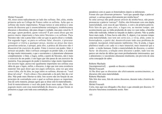 paradoxos com os quais os historiadores depois se deleitaram.
                                                                            Foram eles que disseram primeiro: "será que quando digo a palavra'
Michel Foucault:                                                            carroça', a carroça passa efetivamente por minha boca?
Ah, nisso estou radicalmente ao lado dos sofistas. Dei, aliás, minha        Se uma carroça não pode passar através de minha boca, não posso
primeira aula no College de France sobre os sofistas. Acho que os           pronunciar a palavra 'carroça"'. Enfim, eles brincaram com esta dupla
sofistas são muito importantes. Porque temos aí uma prática e uma           materialidade, com essa de que falamos, e com a da própria palavra.
teoria do discurso que é essencialmente estratégica; estabelecemos          Pelo fato de que, para eles, o logos era, ao mesmo tempo, um
discursos e discutimos, não para chegar à verdade, mas para vencê-la. É     acontecimento que se tinha produzido de uma ve:z por todas, a batalha
um jogo: quem perderá, quem vencerá? É por causa disso que me               tinha sido realizada, tinham-se lançado os dados e pronto. Não se podia
parece muito importante a luta entre Sócrates e os sofistas. Para           fazer mais nada. A frase havia sido dita. E, depois, é ao mesmo tempo
Sócrates não vale a pena falar a não ser que se queira dizer a verdade.     uma materialidade; isso tem um certo eco, e vê-se, aliás, como os
Em segundo lugar, se para os sofistas falar, discutir, é procurar           historiadores, a partir daí, desenvolveram todo esse problema do
conseguir a vitória a qualquer preço, mesmo ao preço das mais               corporal, incorporal, relativamente indiferente. Ora, lá ainda, o logos
grosseiras astúcias, é porque, para eles, a prática do discurso não é       platônico tende a ser cada ve:z mais imaterial, mais imaterial que a
dissociável do exercício do poder. Falar é exercer um poder, falar é        razão - a razão humana. Então a materialidade do discurso, o caráter
arriscar seu poder, falar é arriscar conseguir ou perder tudo, e aí ainda   factu~ do discurso, a relação entre discurso e poder, tudo isso me
há algo muito interessante, e que o socratismo e o platonismo afastaram     parece um núcleo de idéias que eram profundamente interessantes, que
completamente: o falar, o logos, enfim, a partir de Sócrates, não é mais    o platonismo e o socratismo afastaram totalmente, em proveito de uma
o exercício de um poder, é um logos que não passa de um exercício da        certa concepção do saber.
memória. Essa passagem do poder à memória é algo muito importante.
Em terceiro lugar, parece-me igualmente importante nos sofistas essa        Roberto Machado:
idéia de que o logos, enfim, o discurso, é algo que tem uma existência      [incompreensível] . .. quando se discute a verdade.
material. Isto quer dizer que nos jogos sofísticos, uma vez que uma         Michel Foucault:
coisa é dita, ela foi dita; no jogo entre os sofistas, discute-se: "você    Aí lhe direi que os discursos são efetivamente acontecimentos, os
disse tal coisa" . Você a disse e fica amarrado a ela pelo fato de a ter    discursos têm uma materialidade.
dito. Não pode mais libertar-se dela. Isto ocorre não em função de um       Roberto Machado:
princípio de contradição com o qual os sofistas pouco se importam,          Não falo dos seus, falo de outros discursos, durante toda a história do
mas de certa maneira, porque agora que se disse está lá materialmente.      discurso.
Está lá materialmente e você não pode fazer mais nada. Aliás, eles          Michel Foucault:
jogaram muito com essa materialidade do discurso, já que foram os           Certo, mas aqui sou obrigado a lhe dizer o que entendo por discurso. O
primeiros a jogar com toda essa contradição, esses                          discurso funcionou exatamente assim. Sim-

140                                                                         141
 