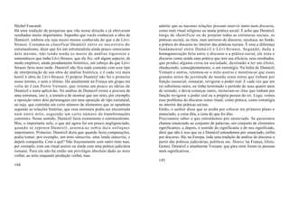 Michel Foucault:                                                          admite que as mesmas relações possam intervir tanto num discurso,
Há uma tradição de pesquisas que vão nessa direção e já obtiveram         como num ritual religioso ou numa prática social. E acho que Dumézil,
resultados muito importantes. Suponho que vocês conhecem a obra de        longe de identificar ou de projetar todas as estruturas sociais, as
Dumézil, embora ela seja muito menos conhecida do que a de Lévi-          práticas sociais, os ritos, num universo do discurso, recoloca, no fundo,
Strauss. Costuma-se classificar Dumézil entre os ancestrais do            a prática do discurso no interior das práticas sociais. É essa a diferença
estruturalismo, dizer que foi um estruturalista ainda pouco consciente    fundamental entre Dumézil e Lévi -Strauss. Segundo, dada a
dele mesmo, não tendo ainda os meios de análise rigorosos e               homogeneização feita entre o discurso e a prática social, ele trata o
matemáticos que tinha Lévi-Strauss, que ele fez, sob algum aspecto, de    discurso como sendo uma prática que tem sua eficácia, seus resultados,
modo empírico, ainda pesadamente histórico, um esboço do que Lévi-        que produz alguma coisa na sociedade, destinado a ter um efeito,
Strauss faria mais tarde. Dumézil não fica nada contente com esse tipo    obedecendo, conseqüentemente, a um estratégia. Na linha de Dumézil,
de interpretação de sua obra de análise histórica, e é cada vez mais      Vemant e outros, retomou-se o mito assírio e mostrou-se que esses
hostil à obra de Lévi-Strauss. O próprio Dumézil não foi o primeiro       grandes mitos da juventude do mundo eram mitos que tinham por
nesse terreno, e nem o último. Há atualmente na França um grupo em        função essencial, restaurar, revigorar o poder real. E cada vez que um
volta de J ean Pierre Vernant, que retoma um pouco as idéias de           rei substituía outro, ou tinha terminado o período de seus quatro anos
Dumézil e tenta aplicá-las. Na análise de Dumézil existe a procura de     de reinado, e devia começar outro, recitavam-se ritos que tinham por
uma estrutura, isto é, a tentativa de mostrar que um mito, por exemplo,   função revigorar o poder real ou a própria pessoa do rei. Logo, vemos
a oposição entre dois personagens era uma oposição de tipo estrutural,    esse problema do discurso como ritual, como prática, como estratégia
ou seja, que continha um certo número de elementos que se opunham         no interior das práticas sociais.
segundo as relações binárias, que essa estrutura podia ser encontrada     Então, o senhor disse que se acaba por colocar em primeiro plano o
num outro mito, seguindo um certo número de transformações                enunciado, a coisa dita, a cena do que foi dito.
coerentes. Nesse sentido, Dumézil fazia exatamente o estruturalismo.      Precisamos saber o que entendemos por enunciado. Se quisermos
Mas, o importante nele, o que até agora foi um pouco negligenciado,       chamar enunciado ao conjunto de palavras, um conjunto de elementos
quando se repensa Dumézil, assenta -se sobre dois enfoques                significantes, e depois, o sentido do significante e do seu significado,
importantes. Primeiro, Dumézil dizia que quando fazia comparações,        direi que não é isso que eu e Dumézil entendemos por enunciado, enfim
podia tomar, por exemplo, um mito sânscrito, uma lenda sânscrita, e       por discurso. Há, na Europa, toda uma tradição de análise do discurso a
depois comparáIa. Com o quê? Não forçosamente com outro mito mas,         partir das práticas judiciárias, políticas etc. Houve 'na França, Glotz,
por exemplo, com um ritual assírio ou ainda com uma prática judiciária    Gemet, Dumézil e atualmente Vemant, que para mim foram as pessoas
romana. Para ele não há então um privilégio absoluto dado ao mito         mais significativas.
verbal, ao mito enquanto produção verbal, mas
                                                                          145
144
 