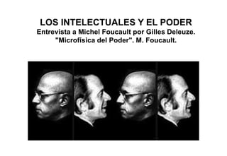 LOS INTELECTUALES Y EL PODER
Entrevista a Michel Foucault por Gilles Deleuze.
"Microfísica del Poder". M. Foucault.
 