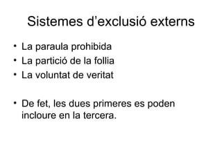 Sistemes d’exclusió externs La paraula prohibida La partició de la follia La voluntat de veritat  De fet, les dues primeres es poden incloure en la tercera. 