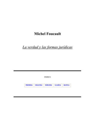 Michel Foucault
La verdad y las formas jurídicas
INDICE
PRIMERA SEGUNDA TERCERA CUARTA QUINTA
 