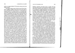 198 A HERMENtUTICA DO SUJEITO
médico, do regime dietético30. Ele presta contas, pois, de seu
regime médico.
Em segundo lugar, presta contas de seus deveres fami-
liares e religiosos. Dirigiu-se para junto de seu pai, assitiu-o
na sua oferenda, falou com sua mãe, etc. A seus deveres fa-
miliares juntam-se, ou podem juntar-se, as ocupações agrí-
colas. Marco Aurélio está descrevendo uma vida de agricultor.
Deve-se compreender que esta vida de agricultor está em
relação direta com alguns modelos. Um está citado, o outro,
implícito. O que está citado é o De agricultura de Catão. Ca-
tão escrevera um livro de agricultura que era um livro de eco-
nomia doméstica, indicando, na época em que foi escrito,
qual comportamento devia ter, o que devia ser um proprie-
tário agricola em Roma, para sua maior prosperidade, para
sua melhor formação ética €, ao mesmo tempo, para o maior
bem da cidade. Por trás deste modelo, deve-se pensar, sem
dúvida, naquele que foi o próprio modelo do texto de Ca-
tão, isto é, a Economica de Xenofonte, que narrava o que
devia ser, nos séculosV-IV; a vida de um senhor camponês na
Ática. Ora, estes modelos são muito importantes. Por certo,
Marco Aurélio, destinado ao Império, filho adotivo de Anto-
nino, de modo algum precisava levar este tipo de vida: sua
vida normal não é a de um senhor camponês. Porém - e
isto fica bem claro desde o final da República e mais ainda
desde o Império -, a vida agrícola, uma espécie de estágio na
vida agrícola, constituía, não exatamente um descanso, mas
um momento de se posicionar na existência a fim de ter,
precisamente, uma espécie de referência na vida de todos os
dias, referência político-ética. Com efeito, nesta vida cam-
ponesa, se está mais próximo das necessidades elementares
e fundamentais da existência; mais próximo também daque-
la vida arcaica, antiga, dos séculos passados, que nos deve
servir de modelo. Nesta vida tem-se ainda a possibilidade
de praticar uma espécie de otium cultivado. Isto significa
[igualmente] que são feitos exercícios físicos: vemos que ele
pratica a vindima; a vindima, aliás, lhe permite suar e gritar
1
AUlA DE 27 DE JANEIRO DE 1982 199
bastante, exercícios que fazem parte do regime. Ele leva
pois esta vida de otium, que tem elementos físicos e. que lhe
deixa tempo suficiente para também ler e escrever. Portan-
to, se quisermos, o estágio camponês é uma espécie de rea-
tivação do velho modelo de Xenofonte ou do velho modelo
de Catão: modelo social, ético e político, agora retomado,
mas a título de exercício. Uma espécie de retiro feito com os
outros, mas para si mesmo e para melhor se formar, para
progr;edir neste trabalho feito sobre si, para atingir a si mes-
mo. E este, se quisermos, o aspecto da vida econômica no
sentido em que Xenofonte empregava este termo, ou seja: as
relações familiares, a atividade do dono da casa que tem
de ocupar-se com os que o cercam, com os seus, com seus
bens, com seus serviçais, etc. Esta paisagem toda é reutili-
zada' mas, repito, para fins de exercício pessoal.
O terceiro aspecto mencionado na carta consiste, cer-
tamente, nos elementos concernentes ao amor. Na conversa-
ção sobre o amor, discute-se uma questão bastante estranha,
pois, como vemos, não se trata mais da questão tradicional
- qual é o verdadeiro amor?33 -, questão que, como sabe-
mos, ordinariamente põe em jogo quatro elementos habi-
tuais: é o amor pelos rapazes ou o amor pelas mulheres; é
o amor que comporta uma consumação sexual ou não? Este
problema, o do amor verdadeiro, não está presente. Trata-se
de uma espécie de questão individual bastante estranha, em
que se compara a intensidade, o valor, a forma deste amor
- sobre cuja natureza é, repito, completamente quimérico
querer discutir - de dois homens (Frontão e Marco Aurélio)
e o amor de duas mulheres (a mãe de Marco Aurélio e Gratia).
O corpo, os familiares e a casa, o amor. Dietética, eco-
nômica, erótica. Estes são os três grandes domínios em que
se atualiza, nesta época, a prática de si, incluindo, como ve-
mos, uma perpétua remissão de um a outro. É por cuidado
com O regime e a dietética que se pratica a vida agrícola, que
se fazem colheitas, etc., isto é, que se passa à econômica. E
é no interior das relações de família, ou seja, no interior das
relações que definem a econômica, que se encontrará a ques-
,::::j,,
,1_
.:J
'I::::l'
~::;-: '~,
--,
'-'~
;:.~ ....,-
'f~ ,,',
1._
!!:::.,....1(....'
C
, II
,
 