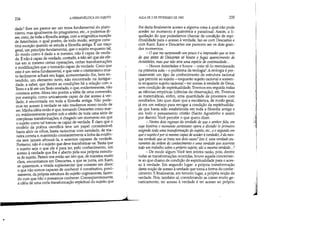 •
234 A HERMENfUTICA DO SUJEITO
dade? Este me parece ser um terna fundamental do plato-
nismo, mas igualmente do pitagorismo, etc., e podemos di-
zer, creio, de toda a filosofia antiga, com a enigmática exceção
de Aristóteles, o qual porém, de todo modo, sempre cons-
titui exceção quando se estuda a filosofia antiga. É um traço
geral, um princípio fundamental, que o sujeito enquanto tal,
do modo corno é dado a si mesmo, não é capaz de verda-
de. E não é capaz de verdade, contudo, a não ser que ele efe-
tue em si mesmo certas operações, certas transformações
e modificações que o tomarão capaz de verdade. Creio que
este é um terna fundamental, e que nele o cristianismo mui-
to facilmente achará seu lugar, acrescentando-lhe, bem en-
tendido, um elemento novo, não encontrado na Antigui-
dade' a saber, que dentre as condições há a relação com o
Texto e a fé em umTexto revelado, o que, evidentemente, não
constava antes. Afora isto porém a idéia de uma conversão,
por exemplo, corno unicamente capaz de dar acesso à ver-
dade, é encontrada em toda a filosofia antiga. Não pode-
mos ter acesso à verdade se não mudamos nosso modo de
ser. Minha idéia então é que, tornando Descartes corno mar-
co, evidentemente porém sob o efeito de toda urna série de
complexas transformações, é chegado um momento em que
o sujeito corno tal tomou-se capaz de verdade. É claro que o
modelo da prática científica teve um papel considerável:
basta abrir os olhos, basta raciocinar com sanidade, de ma-
neira correta e, mantendo constantemente a linha da evidên-
cia sem jamais afrouxá-la, e seremos capazes de verdade.
Portanto, não é o sujeito que deve transformar-se. Basta que
o sujeito seja o que ele é para ter, pelo conhecimento, um
acesso à verdade que lhe é aberto pela sua própria estrutu-
ra de sujeito. Parece-me então ser isto que, de maneira muito
clara, encontramos em Descartes, a que se junta, em Kant,
se quisermos, a virada suplementar que consiste em dizer:
o que não somos capazes de conhecer é constitutivo, preci-
samente, da própria estrutura do sujeito cognoscente, fazen-
do com que não o possamos conhecer. Conseqüentemente,
a idéia de urna certa transformação espiritual do sujeito que
....i
AULA DE 3 DE FEVEREIRO DE 1982 235
lhe daria finalmente acesso a alguma coisa à qual não pode
aceder no momento é quimérica e paradoxal. Assim, a li-
quidação do que poderíamos chamar de condição de espi-
ritualidade para o acesso à verdade, faz-se com Descartes e
com Kant; Kant e Descartes me parecem ser os dois gran-
des momentos.
- O que me surpreende um pouco é a impressão que se tem
de que antes de Descartes só houve o fugaz aparecimento de
Aristóteles, mas que não teve uma espécie de continuidade...
- Houve Aristóteles e houve - creio tê-lo mencionado
na primeira aula - o problema da teologia'. A teologia é pre-
cisamente um tipo de conhecimento de estrutura racional
que permite ao sujeito - enquanto sujeito racional e somen-
te enquanto sujeito racional- ter acesso à verdade de Deus,
sem condição de espiritualidade. Tivemos em seguida todas
as ciências empíricas (ciências da observação), etc. Tivemos
as matemáticas, enfim, urna quantidade de processos com
resultados. Isto quer dizer que a escolástica, de modo geral,
já era um esforço para revogar a condição da espiritualida-
de que havia sido estabelecida em toda a filosofia antiga e
em todo o pensamento cristão (Santo Agostinho e assim
por diante).Você percebe o que quero dizer.
- Nestes dois regimes da verdade de que o senhorfala, em
cuja história o momento cartesiano opera a divisão (o primeiro
exigindo toda uma transformação do sujeito, etc., e o segundo em
que osujeito épor si mesmo capaz de aceder à verdade), éda mes-
ma verdade que se trata nos dois casos? Isto é, uma verdade pu-
ramente da ordem do conhecimento e uma verdade que acarreta
todo um trabalho sobre opróprio sujeito, são a mesma verdade...?
- De modo algum. Você tem inteira razão, pois, dentre
todas as transformações ocorridas, houve aquela concernen-
te ao que chamo de condição de espiritualidade para o aces-
so à verdade. Em segundo lugar: a própria transformação
desta noção de acesso à verdade que torna a forma do conhe-
cimento. E finalmente, em terceiro lugar, a própria noção de
verdade. Pois, também aí, considerando as coisas muito ge-
nericamente, ter acesso à verdade é ter acesso ao próprio
 