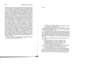 248 A HERMENtUTICA DO SUJEITO
pre de que se deve ser um homem de bem e daquilo que
a natureza exige. A honestidade moral, honestidade moral
que, no caso do imperador não é definida pela tarefa espe-
cífica ou pelos privilégios que lhe são próprios, mas pela
natureza - uma natureza humana que ele partilha com qual-
quer um -, é isto que deve constituir o próprio fundamento da
sua conduta de imperador e, conseqüentemente, definir a
maneira pela qual ele se ocupa com os outros. Deve fazê-lo
sem olhar para trás, e aqui reencontramos aquela imagem
sobre a qual muitas vezes retomaremos, a saber, que o ho-
mem moralmente bom é aquele que, uma vez por todas em
sua vida, fixou para si um objetivo do qual não deve, de
modo algum, desviar-se: não deve lançar seu olhar nem
para a direita nem para a esquerda, nem para o comporta-
mento dos homens, nem para as ciências inúteis, nem para
todo um saber do mundo que para ele é sem importância;
tampouco deve olhar para trás a fim de procurar atrás de si
os fundamentos de sua ação. Os fundamentos de sua ação
é que constituem seu objetivo. E o que é seu objetivo? É ele
próprio. Portanto, é no cuidado de si, na relação de si para con-
sigo enquanto relação de esforço em direção a si mesmo,
que o imperador fará, não somente seu próprio bem, mas o
bem dos outros. É cuidando de si que, necessariamente, cui-
dará [dos outros].
Bem, na próxima vez trataremos do seguinte problema:
conversão de si e conhecimento de si.
I [
l d
•
NOTAS
1. Cf. aula de 6 de janeiro, primeira hora, supra, p. 25, nota 1.
2. Cf. a mesma aula, segunda hora.
3. Expressão que se encontra no Teeteto de Platão, em 176a-b,
e que significa assimilação ao divino; cf. aula de 17 de março, pri-
meira hora, infra, pp. 526-7, nota 7.
4. As Sentence Vascane são assim denominadas por terem
sido descobertas em um manuscrito doVaticano que compreendia
uma compilação de 81 sentenças de caráter ético. Quanto às Má-
ximas Capitais, reagrupam um conjunto de enunciados decisivos
que pode ter sido constituído, ao menos inicialmente, pelo próprio
Epicuro.
5. Épicure, SentenceVaticane 23, in Lettres et Maximes, ed. ci-
tada, p. 253.
6. Sentence Vaticane 39, in Lettres et Maximes, p. 257.
7. Maxime Capitale 27, in úttres et Maximes, p. 239.
8. SentenceVaticane, 34, in Letfres et Maximes, p. 257.
9. Cf. primeira hora desta aula, supra, p. 216.
10. Cf. por exemplo, os textos clássicos de Cícero (Traité des
devoirs, m,V) ou de Marco Aurélio (Pensées, V, 16 eV!, 54).
, 11. Épictete, Entretiens, I, 19, 13-15, ed. citada, p. 74.
12. Os animais não existem por eles mesmos, mas para servir,
e nisto não foi proveitoso criá-los com todas estas necessidades.
Pensa um pouco, que desgosto para nós se tivéssemos de estar
atentos não somente a nós mesmos, mas também a nossas ove-
 