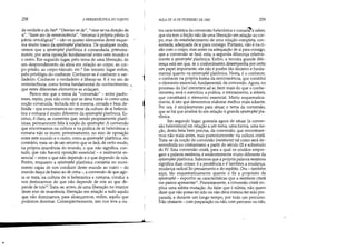 258 A HERMENfUTICA DO SUJEITO
da verdade e do Se:r8. Desviar-se de, virar-se na direção de
si, fazer ato de reminiscência, retomar à própria pátria (à
pátria ontológica) - são· os quatro elementos deste esque-
ma muito tosco da epistrophé platônica. De qualquer modo,
vemos que a epistrophé platônica é comandada, primeira-
mente, por uma oposição fundamental entre este mundo e
o outro. Em segundo lugar, pelo tema de uma liberação, de
um desprendimento da alma em relação ao corpo, ao cor-
po-prisão, ao corpo-túmulo, etc9 Em terceiro lugar enfim,
pelo privilégio do conhecer. Conhecer-se é conhecer o ver-
dadeiro. Conhecer o verdadeiro é liberar-se. E é no ato de
reminiscência, como forma fundamental do conhecimento, _
que estes diferentes elementos se enlaçam. .
Parece-me que o tema da conversão - entre parên-
teses, repito, pois não creio que se deva tomá-lo como uma
noção construída, fechada em si mesma, cerrada e bem de-
finida - que encontramos no cerne da cultura de si helenís-
tica e romana é muito diferente da epistrophé platônica. Ex-
cetuo, é claro, as correntes que, sendo propriamente platô-
nicas, permanecem fiéis à noção de epistrophé. A conversão
que encontramos na cultura e na prática de si helenística e
romana não se move, primeiramente, no eixo de oposição
entre este mundo e o outro, como a epistrophé platônica. Ao
contrário, trata-se de um retomo que se fará, de certo modo,
na própria imanência do mundo, o que não significa, con-
tudo, que não haverá oposição essencial - e realmente es-
sencial- entre o que não depende e o que depende de nós.
Porém, enquanto a epistrophé platônica consistia no movi-
mento capaz de nos conduzir deste mundo ao outro - do
mundo daqui de baixo ao de cima -, a conversão de que ago-
ra se trata, na cultura de si helenística e romana, conduz a
nos deslocarmos do que não depende de nós ao que de-
pende de nósl '. Trata-se, antes, de uma liberação no interior
deste eixo de imanência, liberação em relação a tudo aquilo
que não dominamos, para alcançarmos, enfim, aquilo que
podemos dominar. Conseqüentemente, isto nos leva a ou-
~
•..........__--------~----4•
•
AULA DE 10 DE FEVEREIRO DE 1982 259
tra característica da conversão helenística e roman~a saber,
que ela tem a feição não de uma liberação em relação ao cor-
po' mas do estabelecimento de uma relação completa, con-
sumada, adequada de si para consigo. Portanto, não é na ci-
são com o corpo, mas antes na adequação de si para consigo,
que a conversão se fará: esta, a segunda diferença relativa-
mente à epistrophé platônica. Enfim, a terceira grande dife-
rença está em que, se o conhecimento desempenha por certo
um papel importante, ele não é porém tão decisivo e funda-
mental quanto na epistrophé platônica. Nesta, é o conhecer,
o conhecer na própria forma da reminiscência, que constitui
o elemento essencial, fundamental, da conversão. Agora, no
processo do [se] convertere ad se, bem mais do que o conhe-
cimento, será o exercício, a prática, o treinamento, a áskesís,
que constituirá o elemento essencial. Muito esquematica-
mente, é isto que deveremos elaborar melhor mais adiante.
Por ora, é simplesmente para situar o tema da conversão,
que se há que analisá-lo em relação à grande epistrophé pla-
tônica.
Em segundo lugar, gostaria agora de situar [a conver-
são helenística] em relação a um tema, uma forma, uma no-
ção, desta feita bem precisa, da conversão, que encontrare-
mos não mais antes, mas posteriormente: na cultura cristã.
Trata-se da noção de conversão (metánoia) tal como será de-
senvolvida no cristianismo a partir do século III e sobretudo
do IV. Esta conversão cristã, para a qual os cristãos empre-
gam a palavra metánoia, é evidentemente muito diferente da
epistrophé platônica. Sabemos que a própria palavra metánoia
significa duas coisas: é a penitência e é também a mudança,
mudança radical ao pensamento e do espúito. Ora - também
aqui, tão esquematicamente quanto o fiz a propósito da
epistrophé - exponho as características que a metánoia cristã
me parece apresentar11
. Primeiramente, a conversão cristã im-
plica uma súbita mutação. Ao falar que é súbita, não quero
dizer que não possa ter sido ou não deva mesmo ter sido pre-
parada, e durante um longo tempo, por todo um percurso.
Não obstante - com preparação ou não, com percurso ou não,
 
