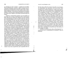 ~
.
•
·296 A HERMENtUTICA DO SUJEITO
ser admitida por todo o mundo - o próprio ser do sujeito.
Dizer profeticamente, somente a alguns capazes de com-
preender, as verdades tais da natureza, que podem efetiva-
mente mudar seu modo de ser, nisto consiste a arte e a liber-
dade do fisiólogo. Éuma arte que se aproxima da formulação
profética. Éuma arte que se aproxima também da medicina,
em função de um objetivo e em função da transformação do
sujeito.
Podemos compreender, portanto, por que também na
physiología não se trata de distinguir entre conhecimento
útil e conhecimento inútil pelo conteúdo, mas tão-somente
pela forma fisiológica ou não do saber. É bem isto que nos
diz a introdução de textos que são combinações de frag-
mentos epicuristas (a carta a Heródoto e a carta a Pítocles).
São, como sabemos, textos de física, de física por assim di-
zer teórica, que tratam dos meteoros, da composição do
mundo, dos átomos, de seus movimentos, etc. Ora, estes
textos são introduzidos por declarações perfeitamente claras
e nítidas. Eis o começo da carta a Heródoto: Recomendo
uma atividade incessante na physiología e, por tal atividade,
asseguro para a vida a mais perfeita serenidadeP Portan-
to, Epicuro impõe uma atividade incessante na physiología,
mas impõe este conhecimento da natureza a fim de atingir,
e na medida em que permite atingir, a mais perfeita sereni-
dade. Assim também o começo da carta a Pítocles: É pre-
ciso persuadir-se de que o conhecimento dos fenômenos
do céu tem por única finalidade a ataraxia e uma firme con-
nança. Com efeito, nossa vida não tem necessidade de des-
razão nem de opinião vazia, mas de renovar-se sem pertur-
bação.23f1
O conhecimento dos meteoros, o conhecimento
das coisas do mundo, o conhecimento do céu e da terra, o
mais especulativo conhecimento da física, nada é recusado,
longe disto. Mas eles são de tal modo apresentados e mo-
dalizados na physiología, que o saber do mundo constitui, na
prática do sujeito sobre si mesmo, um elemento pertinente,
elemento efetivo e encaz na transformação do sujeito por ele
mesmo. É por isto, se quisermos, que a oposição entre sa-
ó
I
I
r
AULA DE 10 DE FEVEREIRO DE 1982 297
ber das coisas e saber de si mesmo não pode, em caso algum,
ser interpretada, nos epicuristas como nos cínicos, como
oposição entre o saber da natureza e o saber do ser humano.
A oposição que é por eles delineada e a desqualificação que
fazem de certos conhecimentos recai, simplesmente, sobre
esta modalidade do saber. O que é requisitado e em que
deve consistir o saber validado e aceitáv~l, para o sábio como
para o discípulo, não é um saber que se reportasse a eles
mesmos, não é um saber que capturasse a alma, que fizes-
se do eu o próprio objeto do conhecimento. Éum saber que se
reporta às coisas, ao mundo, aos deuses e aos homens, mas
cujo efeito e função é modificar o ser do sujeito. É preciso
que esta verdade afete o sujeito, e não que o sujeito se tor-
ne objeto de um discurso verdadeiro. Esta é, creio, a grande
diferença. É isto o que temos a compreender e é por isto que,
nestas práticas de si e na maneira como elas se articulam
com o conhecimento da natureza e das coisas, nada pode
apresentar-se como preliminar ou como esboço do que será
mais tarde a decifração da consciência por ela mesma e a
auto-exegese do sujeito.
Pois bem, na próxima aula, então, eu lhes falarei deco-
nhecimento de si e conhecimento da natureza entre os
[estóicosJ.
j
 