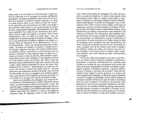 ..
•
302 A HERMENWTlCA DO SUJEITO
última aula: a de conversão a si. É preciso que o sujeito in-
teiro se volte para si e se consagre a si mesmo: eph'heautàn
epistréphein1, eis heautàn anakhorefn', ad se recurrer!?, ad se re-
dire', in se recedere', se reducere in tutum' (retornar a si, voltar
a si, fazer retorno sobre si, etc.). Temos aí todo um conjun-
to de expressões que encontramos em latim e em grego e
que devemos reter, penso eu, por causa de dois ao menos
de seus componentes essenciais. Primeiramente, em todas
estas expressões há a idéia de um movimento real, movi-
mento real do sujeito em relação a si mesmo. Não se trata
simplesmente, como na idéia, por assim dizer, nua do
cuidado de si, de prestar atenção a si mesmo, de dirigir o olhar
asi ou de permanecer acordado e vigilante em relação a si
mesmo. Trata-se, realmente, de um deslocamento, um cer-
to deslocamentq - sobre cuja natureza precisaremos inter- )
rogar - do sujeito em relação a si mesmo. O sujeito deve ir
em direção a alguma coisa que é ele próprio. Deslocamen-
to, trajetória, esforço, movimento: é o que devemos reter na
idéia de conversão a si. Em segundo lugar, na idéia de con-
versão a si temos o tema do retomo, tema também impor-
tante, difícil, pouco claro, ambíguo. O que significa retomar
a si? Que círculo é este, que circuito, que dobra é esta que
devemos operar relativamente a algo que, contudo, não nos
é dado, senão apenas prometido ao termo de nossa vida?
Deslocamento e retorno - deslocamento do sujeito em di-
reção a ele mesmo e retomo do sujeito sobre si - são dois
elementos que tentaremos elucidar. Há ainda, creio, (a titulo
de observação um pouco à margem) uma metáfora signifi-
cativa, que aparece com freqüência acerca da conversão a si
e do retorno a si, da qual, sem dúvida, deveremos tratar.
Refiro-me à metáfora da navegação, que comporta vá-
rios elementos. [Primeiramente:] a idéia, certamente, de um
trajeto, um deslocamento efetivo de um ponto a outro. Em
segundo lugar, a metáfora da navegação implica que este des-
locameneto seja dirigido a uma determinada meta, tenha um
obfetivo. Esta meta, este objetivo, é o porto, o anco'4douro,
enquanto lugar de segurança onde se está protegido de

~
AULA DE 17 DE FEVEREIRO DE 1982 303
tudo. Nesta mesma idéia de navegação, há o tema de que o
porto ao qual nos dirigimos é o porto inicial, aquele onde
encontramos nosso lugar de origem, nossa pátria. A traje-
tória em direção a si terá sempre alguma coisa de odisséico.
Quarta idéia ligada à metáfora de navegação é que, se de-
sejamos tanto voltar ao porto inicial, chegar a este lugar de
segurança, é porque a própria trajetória é perigosa. Ao lon-
go de todo este trajeto somos confrontados a riscos, riscos
imprevistos que podem comprometer nosso itinerário e até
mesmo nos extraviar. Por conseguinte, esta trajetória será a
que realmente nos conduz ao lugar de salvação, atravessan-
do certos perigos, os conhecidos e os pouco conhecidos, os
conhecidos e os mal conhecidos, etc. Enfim, ainda na idéia
de navegação, acho necessário reter que esta trajetória a ser
assim conduzida na direção do porto, porto de salvação em
meio a perigos, a fim de ser levada a bom termo e atingir o
seu objetivo, implica um saber, uma técnica, uma arte. 5a
ber complexo, a um tempo teórico e prático; saber conjec-
turai também, que é sem dúvida um saber muito próximo
da pilotagem.
Penso que a idéia da pilotagem como arte, como técni-
ca a um tempo teórica e prática, necessária à. existência, é
importante e mereceria eventualmente ser analisada mais
de perto na medida em que encontramos pelo menos três
tipos de técnicas regularmente referidas ao modelo da pilo-
tagem: primeiro, a medicina; segundo, o governo político;
terceiro, a direção e o governo de si mesmo7
. Estas três ati-
vidades (curar, dirigir os outros, governar a si mesmo) são
muito r.egularmente referidas, na literatura grega, helenística
e romana, à imagem da pilotagem. E penso que a imagem da
pilotagem também demarca um tipo de saber e de práticas
entre os quais os gregos e os romanos reconheciam certo
parentesco e para os quais tentavam estabelecer uma tékh-
ne (uma arte, um sistema refletido de práticas relacionado a
princípios gerais, a noções e a conceitos): o Principe, na me-
dida em que deve governar os outros, governar a si mesmo,
curar os males da cidade, os males dos cidadãos, seus pró-
~
 