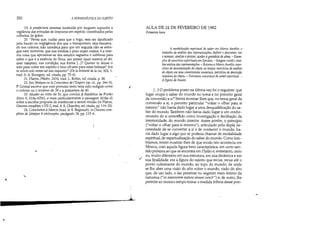 ..
350 A HERMENtUTlCA DO SUJEITO
19. A praefectura annonae instituída por Augusto supunha a
vigilância das entradas de impostos em espécie, constituídos pelas
colheitas de grãos.
20. Pensa que, cuidar para que o trigo, sem ser danificado
pela fraude ou negligência dos que o transportam, seja derrama-
do nos celeiros, não umedeça para que em seguida não se estra-
gue nem fermente, que sua medida e peso sejam exatos, é a mes-
ma coisa que aproximar-se dos estudos sagrados e sublimes para
saber o que é a essência de Deus, seu prazer (quae materia sit dei,
quae voJuptas), sua condição, sua forma [...]' Queres tu deixar o
solo para voltar teu espírito e teus olhares para estas belezas? (vis
tu relicto solo mente ad ista respicere) (De la brieveté de Ia vie, XIX, 1,
trad. Ir. A. Bourgery, ed. citada, pp. 75-6).
21. Platon, Phédre, 247d, trad. L. Robin, ed. citada, p. 38.
22. Em Sénéque ou la Conscience de l'Empire (op. cit., pp. 266-9),
p. Grimal escreve que esse primeiro texto teria sido redigido entre
o outono ou o inverno de 39 e a primavera de 40.
23. Alusão ao mito de Er, que conclui .$. República de Platão
(livro X, 614a-620c), e mais particularmente à passagem (618a-d)
sobre a escolha proposta de existências a serem vividas (in Platon,
Oeuvres complétes, t.VIl-2, trad. Ir. E. Chambry, ed. citada, pp. 119-20).
24. Consolation à Marcia (trad. fr. E. Regnault), in Oeuvres com-
plétes de Sénéque le philosophe, parágrafo 18, pp. 115-6.
,

.........------------
•
r
~.
AULA DE 24 DE FEVEREIRO DE 1982
Primeira hora
A modalização espiritual do saber em Marco Aurélio: o
trabalho de análise das representações; definir e descrever; ver
enomear; avaliar eprovar; aceder àgrandeza de alma. - Exem-
plos de exercícios espirituais em Epicteto. - Exegese cristã e aná-
lise estóica das representações. - Retorno aMarco Aurélio: exer-
cícios de decomposição do objeto no tempo; exercícios de análise
do objeto em seus constituintes materiais; exercícios de descrição
redutora do objeto. - Estrutura conceitual do saber espiritual. -
A figura de Fausto.
[...j O problema posto na última vez foi o seguinte: que
lugar ocupa o saber do mundo no tema e no preceito geral
da conversão a si? Tentei mostrar-lhes que, no tema geral da
conversão a si, o preceito particular voltar o olhar para si
mesmo não havia dado lugar a uma desqualificação do sa-
ber do mundo. Também não havia dado lugar a um conhe-
cimento de si enterrdido como investigação e decifração da
interioridade, do mundo interior. Antes porém, o princípio
(voltar o olhar para si mesmo), articulado pela dupla ne-
cessidade de se converter a si e de conhecer o mundo, ha-
via dado lugar a algo que se poderia chamar de modalidade
espiritual, de espiritualização do saber do mundo. Como lem-
bramas, tentei mostrar-lhes de que modo isto acontecia em
Sêneca, com aquela figura bem caract~rística, em certo sen-
tido próxima ao que se encontra em Platão e, entretanto, creio
eu, muito diferente em sua estrutura, em sua dinâmica e em
/ sua finalidade: era a figura do sujeito que recua, recua até O
ponto culminante do mundo, ao topo do mundo, de onde
se lhe abre uma visão do alto sobre o mundo, visão do alto
que, de um lado, O faz penetrar no segredo mais íntimo da
natureza (in interiorem nature sinum venit111
) e, de outro, lhe
penmite ao mesmo tempo tomar a medida ínfima desse pon-
 
