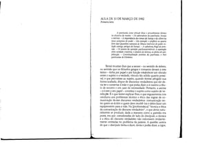 AULA DE 10 DE MARÇO DE 1982
Primeira hora
A parrhesía como atitude ética e procedimento técnico
no discurso do mestre. - Os adversários da parrhesía: lisrnja
e retórica. - A importância dos temas da lisonja eda cólera na
nova economia do poder. - Um exemplo: O prefácio ao quarto
livro das Questões naturais de Sêneca (exercício do poder, re-
lação consigo, perigos da lisonja), - A sabedoria frágil do prín-
cipe. - Os pontos da oposição parrhesíalretórica: a separação
entre verdade ementira; oestatuto de técnica; os efeitos de sub-
jetivação. - Conceitualização positiva da parrhesía: o Feri
parrhesías de Filodemo.
Tentei mostrar-lhes que a ascese - no sentido de áskesis,
no sentido que os filósofos gregos e romanos davam a este
termo - tinha por papel e por função estabelecer um vínculo
entre o sujeito e a verdade, vínculo tão sólido quanto possí-
vel, e que permitisse ao sujeito, quando tivesse atingido sua
forma acabada, dispor de discursos verdadeiros que ele de-
via ter e COnS€lVar àmão e que podia dizer a si mesmo a titu-
lo de socorro e em caso de necessidade. Portanto, a ascese
- e é este o seu papel- constitui o sujeito como sujeito de ve-
ridicçã1!J. Éo que tentei explicar-lhes, e que seguramente nos
conduziu aos problemas técnico e ético das regras de co-
municação destes discursos verdadeiros: comunicação en-
tre quem os dctém e quem deve recebê-los e deles fazer um
equipamento para a vída. Na [problemática] técnica e ética
da comunicação do discurso verdadeiro, o que devía natu-
ralmente se produzir, dada a maneira como a questão era
posta, era que.. consideradas do lado do discípulo, a técnica
e a ética do discurso verdadeiro não estivessem evídente-
mente centradas no problema da palavra. A questão acerca
do que o discípulo tinha a dizer, devía e podia dizer, a rigor,
 