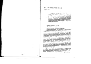 I -
AULA DE 10 DE MARÇO DE 1982
Segunda hora
Continuação da análise da parrhesía: o Tratado das
paixões da alma de Galeno. - Caracterizações da libertas se-
gundo Sêneca: recusa da eloqüência popular eenfática; trans-
parência e rigor; incorporação dos discursos úteis; uma arte de
conjectura. - Estrutura da libertas: transmissão acabada do
pensamento e comprometimento do sujeito com seu discurso. _
Pedagogia e psicagogia: relação e evolução na filosofia greco-
romana e no cristianismo.
- Teremos ainda duas aulas?!
- Isto mesmo_
- Aqui se é pautado pelas festas religiosas...
- Ah sim, inteiramente. Da Natividade à Ressurreição2
Gostaria inicialmente não de abrir uma espécie de con-
corrência' mas de fazer uma pergunta. Parece-me que algu-
mas pessoas gravam as aulas. Tudo bem, isto faz parte intei-
ramente de direitos fundamentais. As aulas aqui são públicas.
Só que talvez lhes pareça que todas as minhas aulas estejam
escritas. Mas estão menos do que parecem e delas não te-
nho transcrição nem mesmo gravação. Ora, eu bem que pre-
cisaria disto. Assim, havendo entre vocês alguém que por-
ventura possua (ou que saiba de outros que possuam) gra-
vações - creio que há alguém chamado senhor Lagrange3 - ou,
é claro, transcrições, se tiverem a gentileza de me dizer, isto
poderia me ser útil. Seriam sobretudo as dos últimos quatro
ou cinco anos. Tentarei acabar logo €, eventualmente, vocês
poderão fazer perguntas.
Agora, pois, dando um pequeno salto e situando-nos
no final do século lI, consideremos o texto de Galeno. Ga-
leno escreve o célebre texto Tratado das paixões, mais exata-
mente, Tratado [da] cura das paixões'- E já nas primeiras pá-
 