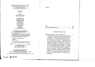 Esta obra/oi publicado. originalmente em francês com o titulo
L'HERMÉNEUTIQUE OU SUJFI"por Éditions du Seuil, Paris.
Copyright © SeuillGailimard. 2001.
Copyriglu © 2004. Livraria Martins Fontes Editora LIda..
São Paulo, para a presente ediçáo.
1I edição 2004
2' edição 2006
Tradução
MÁRCIO ALVES DA FONSECA
SALMA TANNUS MUCHAlL
Transliteração do grego
Isis Borges B. do. Fonseca
Acompanhamento editorial
Luzia Aparecido. dos Santos
Revisões gráficas
Maria Fernando. Alvares
Sandra Garcia Cortes
Dinarte Zorzaneili do. Silva
Produção gráfica
Geraldo Alves
PaginaçãolFotolitos
Studio 3 Desenvolvimento Editorial
Dados Intemaciona.is de Catalogação na Publicação (CIP)
(Câmara BrasiJeir.il do Livro, SP, Brasil)
Foucault, Michel, 1926-1984.
A hermenêutica do sujeito / Michel Foucault: edição estabelecida
sob adireção de François Ewald eAlessandro Fontana, por Frédéric
Gros ; tradução Márcio Alves da Fonseca. Salma Tannus Muchail. -
2' ed. - São Paulo: Martins Fontes, 2006. - (Tópicos)
Título original; L'herméneutique du sujeI.
Bibliografia.
ISBN 85-336-2344-5
I. O eu (Filosofia) - História 2. Filosofia francesa l Ewald, Fran-
çois. U. Fontana, Alessandro. III. Gros, Frédéric. IV. Tírulo. V. Série.
06-8741
índices para catá10g0 sistemático:
1. O eu : Epistemologia; Filosofia 126
2. Sujeito: Epistemologia; Filosofia 126
Todos os direitos desta edição reservados à
Livraria Martins Fontes Editora LIda.
CDD-126
Rua Conselheiro Ramalho, 330 01325-000 São Paulo SP Brasil
Tel. (11) 3241.3677 Fax (11) 3105.6993
e-mail: info@martinsfonteseditora.com,br http://www.martinsfomeseditora.com.br
t3 ~ 33 l;.o~.o"t-
ÍNDICE
Nota
Nota da tradução brasileira
AULAS, ANO 1981-1982
Aula de 6 de janeiro de 1982 - Primeira hora... ..............
Indicação da problemática geral: subjetividade
~ verdade. - Novo ponto de partida teórico: o
cuidado de si. -As interpretações do preceito dél-
fico "conhece-te a ti mesmo". - Sócrates como o
homem do cuidado: análise de três extratos da
Apologia de Sócrates.- O cuidado de si como pre-
ceito da vida filosófica e moral antiga. - O cuida-
do de si nos primeiros textos cristãos. - O cuidado
de si como atitude geral, relação consigo, con-
junto de práticas. - Razões da desqualificação
moderna do cuidado de si em proveito do conhe-
cimento de si: a moral moderna; o momento car-
tesiano. - A exceção gnóstica. - Filosofia e espi-
ritualidade.
xv
XXI
3
 
