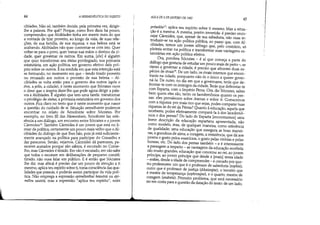 44 A HERMENtUTlCA DO SUJEITO
cibíades. Não só, também decide, pela primeira vez, dirigir-
lhe a palavra. Por quê? Porque, como lhes dizia há pouco,
compreendeu que Alcibíades tinha em mente mais do que
a vontade de tirar proveito, ao longo da vida, de suas rela-
ções, de sua família, de sua riqueza; e sua beleza está se
acabando. Alcibíades não quer contentar-se com isto. Quer
voltar-se para o povo, quer tomar nas mãos o destino da ci-
dade' quer governar os outros. Em suma, [ele] é alguém
que quer transformar seu status privilegiado, sua primazia
estatutária, em ação política, em governo efetivo dele pró-
prio sobre os outros. E na medida em que esta intenção está
se formando, no momento em que - tendo tirado proveito
ou recusado aos outros o proveito de sua beleza - Al-
cibíades se volta então para o governo dos outros (após o
éros, a pólis, a cidade), é neste momento que Sócrates ouve
o deus que o insr.ira dizer-lhe que pode agora dirigir a pala-
vra a Alcibíades. Ealguém que tem uma tarefa: transformar
o privilégio de status, a primazia estatutária em governo dos
outros. Fica claro no texto que é neste momento que nasce
a questão do cuidado de si. Situação semelhante podemos
encontrar no relato de Xenofonte sobre Sócrates. Por
exemplo, no livro III das Memoráveis, Xenofonte faz refe-
rência a um diálogo, um encontro entre Sócrates e o jovem
Cármides16 Também Cármides é um jovem que está no li-
miar da política, certamente um pouco mais velho que o Al-
cibíades do diálogo de que lhes falo, pois já está suficiente-
mente avançado na política para participar do Conselho e
dar pareceres. Senão, vejamos. Cármides dá pareceres, pa-
receres acatados porque são sábios, é escutado no Conse-
lho, mas Cármides é tímido. Em vão é escutado, em vão sabe
que todos o escutam em deliberações de pequeno comitê;
tímido, não ousa falar em público. E é então que Sócrates
lhe diz: mas afinal é preciso dar um pouco de atenção a ti
mesmo; aplica teu espírito sobre ti, toma consciência das qua-
lidades que possuis, e poderás assim participar da vida polí-
tica. Não emprega a expressão epimélesthai heautou ou epi-
mélou sautoíl, mas a expressão aplica teu espírito, noún
AULA DE 6 DE JANEIRO DE 1982
45
prósekhe1': aplica teu espírito sobre ti mesmo. Mas a situa-
ção é a mesma. A mesma, porém invertida: é preciso enco-
rajar Cármides, que, apesar de sua sabedoria, não ousa in-
troduzir-se na ação política pública, ao passo que, com Al-
cibíades, temos um jovem sôfrego que, pelo contrário, só
pleiteia entrar na política e transformar suas vantagens es-
tatutárias em ação política efetiva.
Ora, pondera Sócrates - é aí que começa a parte do
diálogo que gostaria de estudar um pouco mais de perto _, se
vieres a governar a cidade, é preciso que afrontes duas es-
pécies de rivais18
, De um lado, os rivais internos que encon-
trarás na cidade, porquanto não és o único a querer gover-
ná-la. De outro, no dia em que a governares, terás que de-
frontar-te com os inimigos da cidade. Terás que defrontar-te
com Esparta, com o Império Persa. Ora, diz Sócrates, sabes
bem quem eles são, tanto os lacedemônios quanto os per-
sas: eles prevalecem sobre Atenas e sobre ti. Comecemos
com a riqueza: por mais rico que sejas, podes comparar tuas
riquezas às do rei da Pérsia? Quanto à educação, aquela que
recebeste, podes efetivamente compará-la à dos lacedemô-
nios e dos persas? Do lado de Esparta [encontramos] uma
breve descrição da educação espartana apresentada, não
como modelo, mas, de qualquer maneira, como referência
de qualidade; uma educação que assegura as boas manei-
ras, a grandeza de alma, a coragem, a resistência, que dá aos
jovens o gosto pelos exercícios, o gosto pelas vitórias e pelas
honras, etc. Do lado dos persas também - e é interessante
a passagem a respeito - as vantagens da educação recebida
são muito grandes; educação que concerne ao rei, ao jovem
príncipe, ao jovem príncipe que desde a [mais] tenra idade
- enfim, desde a idade de compreender - é cercado por qUB.-
tro professores: um que é o professor de sabedoria (sophía),
outro que é professor de justiça (dikaiosyne), o terceiro que
é mestre de temperança (sophrosyne), e o quarto, mestre de
coragem (andreía). Primeiro problema, que será necessário
ter em conta para a questão da datação do texto: de um lado,
 