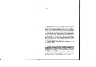 L
NOTA
Michel Foucault ensinou no Col/ege de France de janeiro
de 1971 até sua morte, em junho de 1984 - com exceção do
ano de 1977, em que pôde beneficiar-se de um ano sabático.
O título de sua cátedra era: História dos sistemas de pensamento.
Esta cátedra foi criada em 30 de novembro de 1969, a
partir da propositura de JulesVuillemin, pela assembléia ge-
ral dos professores do Col/ege de France, em substituição à
cátedra de História do pensamento filosófico, ocupada por
Jean Hyppolite até sua morte. A mesma assembléia elegeu
Michel Foucault, em 12 de abril de 1970, titular da nova cá-
tedral Ele tinha quarenta e três anos.
Michel Foucault pronunciou a aula inaugural em 2 de
dezembro de 19702
1. Michel Foucault havia concluído um opúsculo redigido para
sua candidatura com a seguintef6ml.Ula: "Seria preciso empreendera his-
tória dos sistemas de pensamento" ("Titres et travaux", in Dits et Écrits,
1954-1988, ed. por D. Detert & F. Ewald, colab. J. Lagrange, Paris, Gal-
limard, 1994, 4 vol.; cf. !, p. 846).
2. Publicada pelas Edições Gallimard em maio de 1971 com o tí-
tulo: L'Ordre du discours. [Trad. bras. de Laura Fraga de Almeida Sam-
paio, A ordem do discurso, São Paulo, LoyoIa, 1996. (N. dos T.)]
 