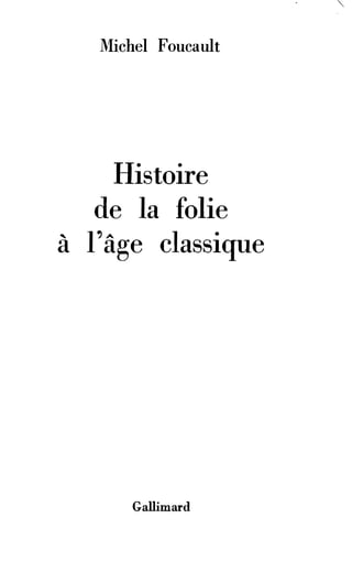 Michel Foucault 
Histoire 
de la folie 
à l'âge classique 
Gallimard 
 