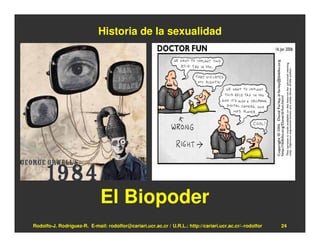 Historia de la sexualidad




                              El Biopoder
Rodolfo-J. Rodríguez-R. E-mail: rodolfor@cariari.ucr.ac.cr / U.R.L.: http://cariari.ucr.ac.cr/~rodolfor   24
 
