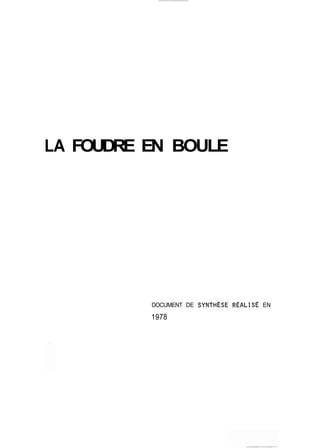 LA FOUDRE EN BOULE 
DOCUMENT DE SYNTHÈSE RÉACISÉ EN 
1978 
 