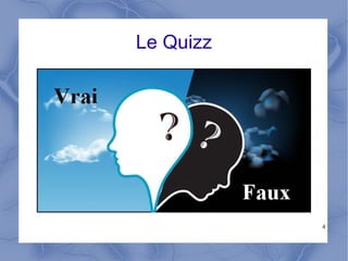 4
Le Quizz
 