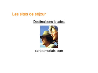 Les sites de séjour
           Déclinaisons locales




            sortiramorlaix.com
 